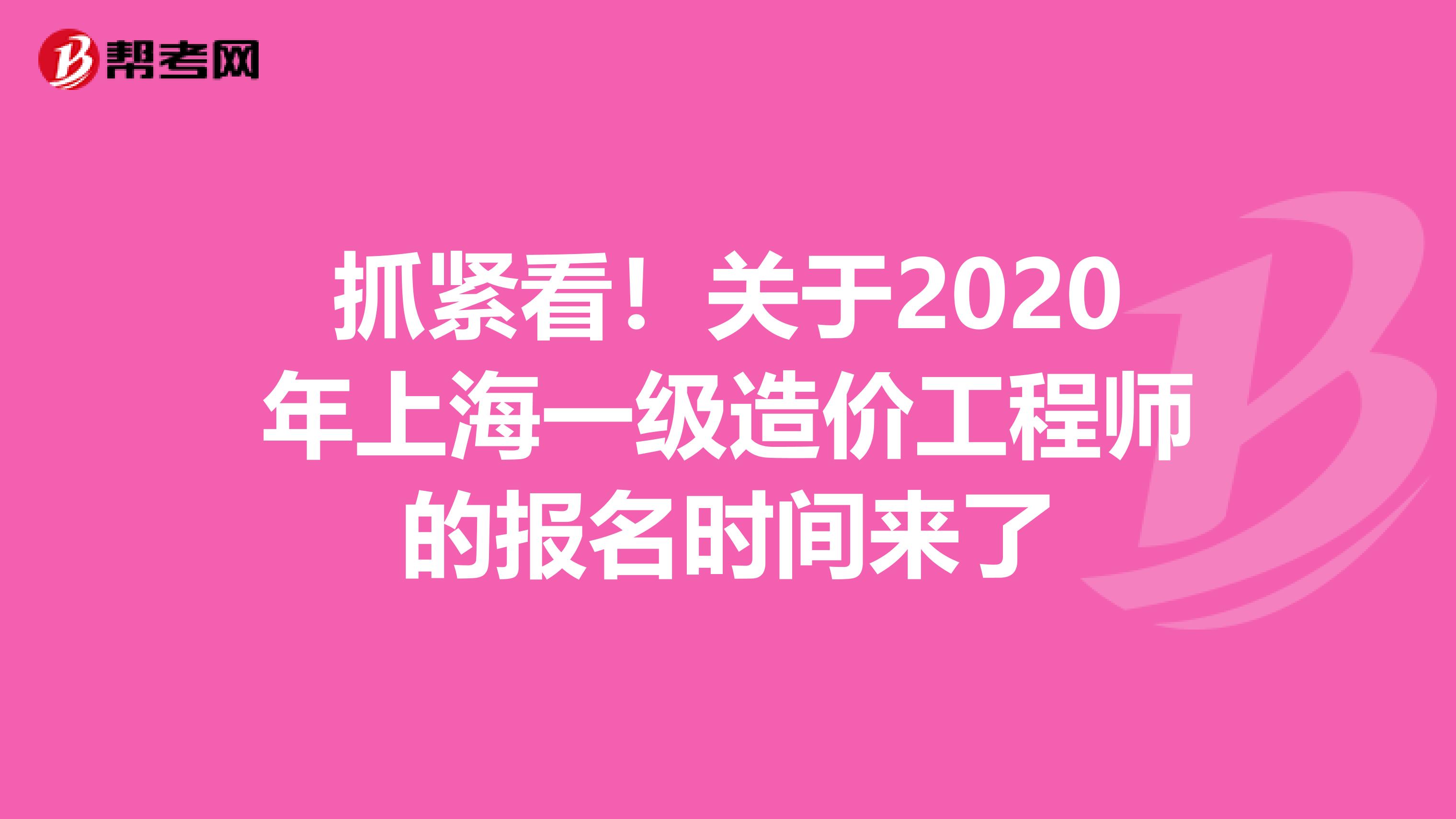 抓紧看！关于2020年上海一级造价工程师的报名时间来了