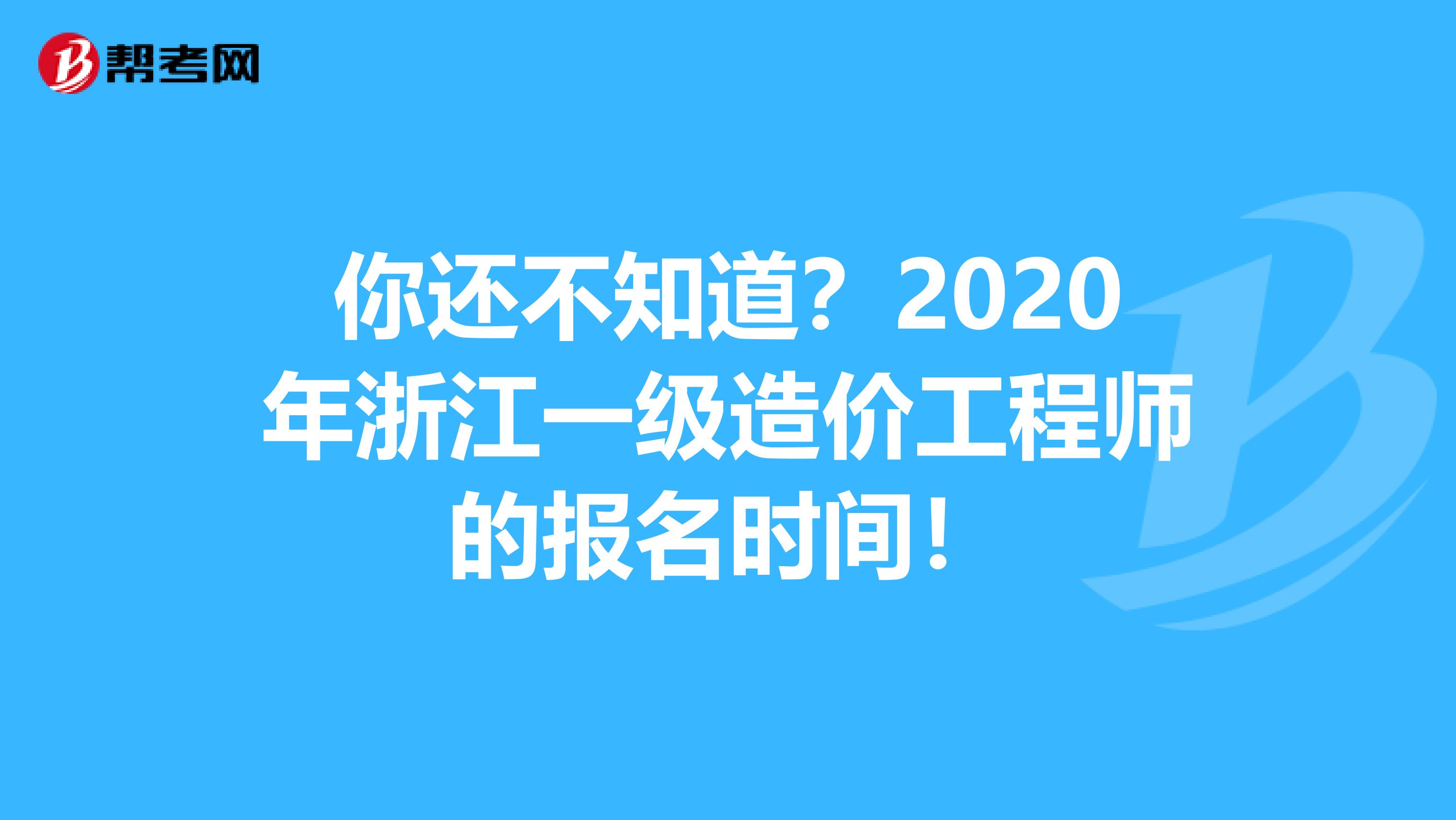 你还不知道？2020年浙江一级造价工程师的报名时间！