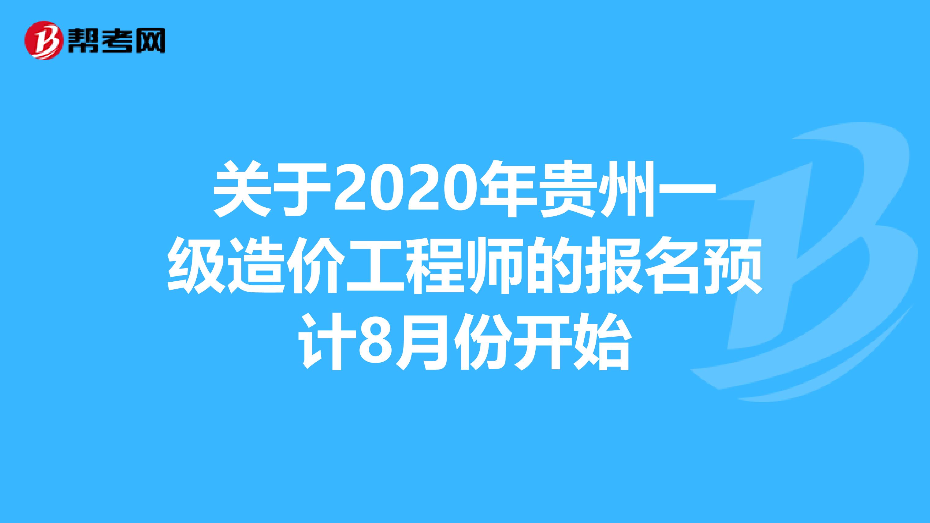 关于2020年贵州一级造价工程师的报名预计8月份开始