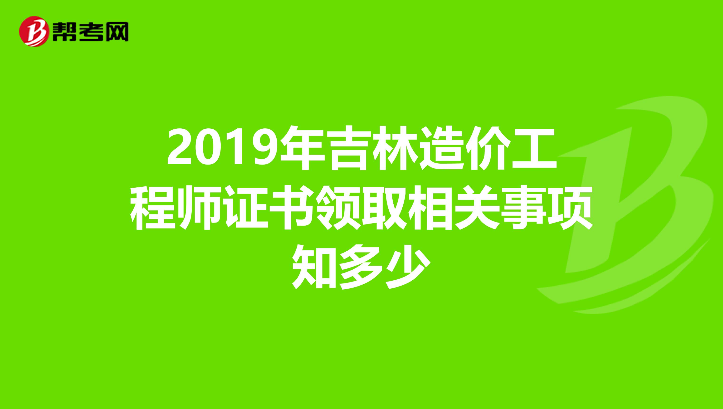 2019年吉林造价工程师证书领取相关事项知多少