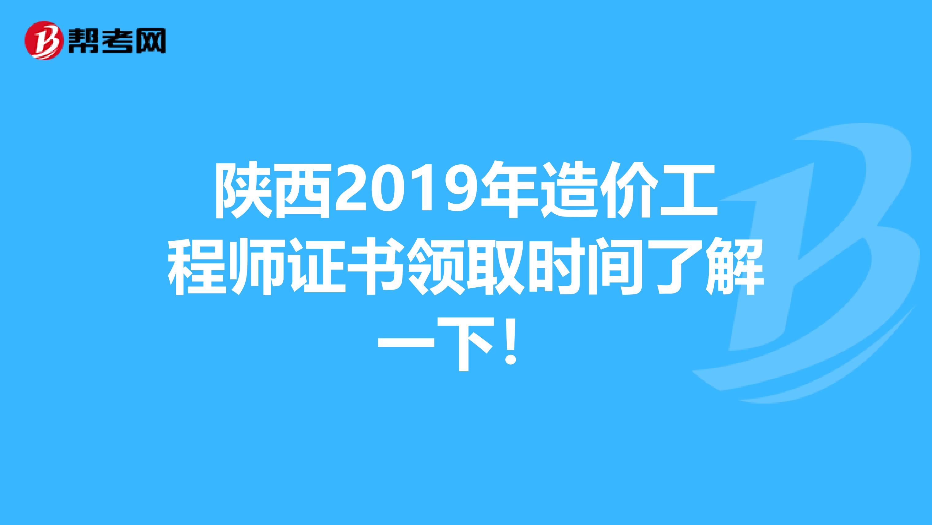 陕西2019年造价工程师证书领取时间了解一下！