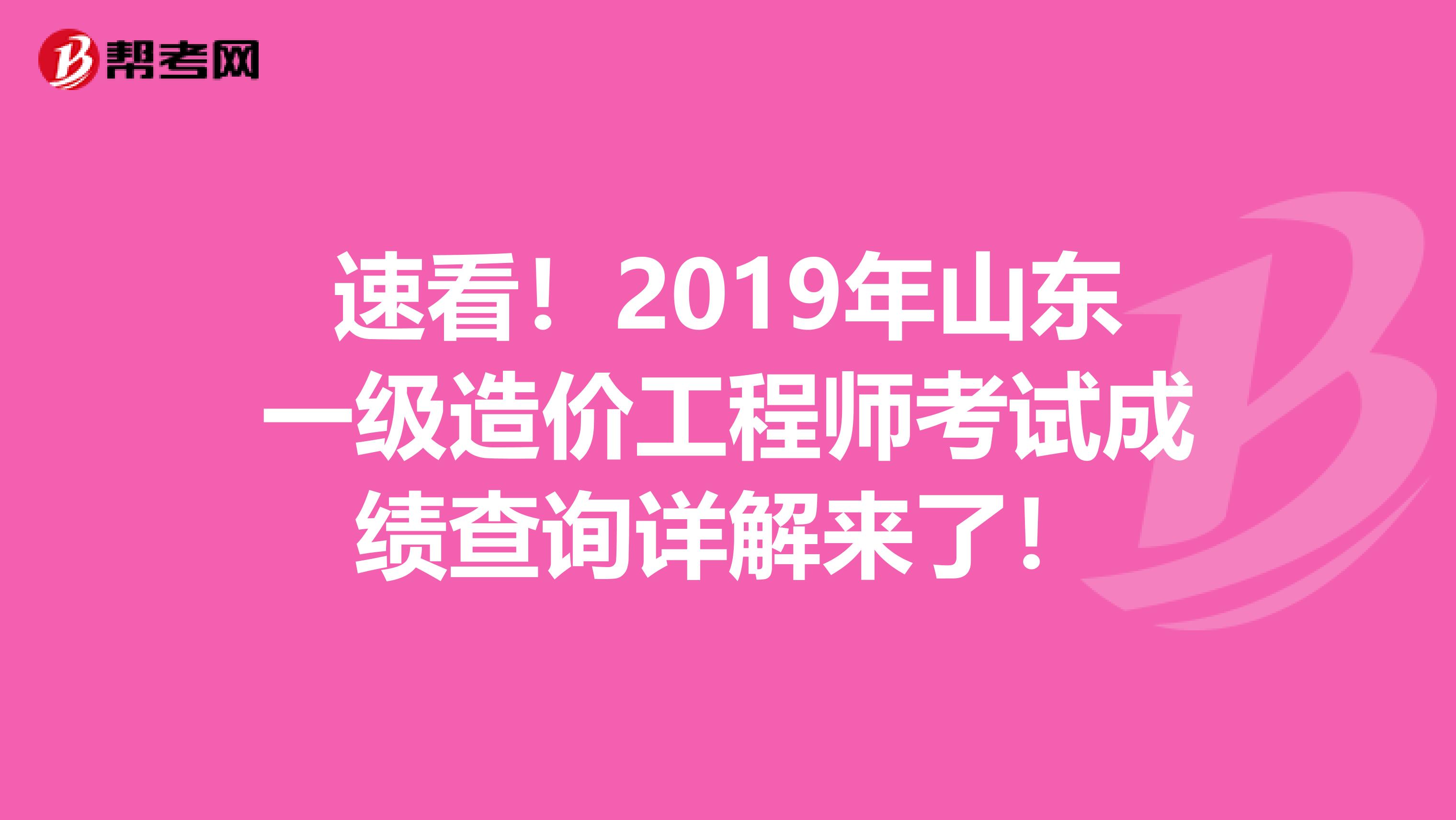 速看！2019年山东一级造价工程师考试成绩查询详解来了！