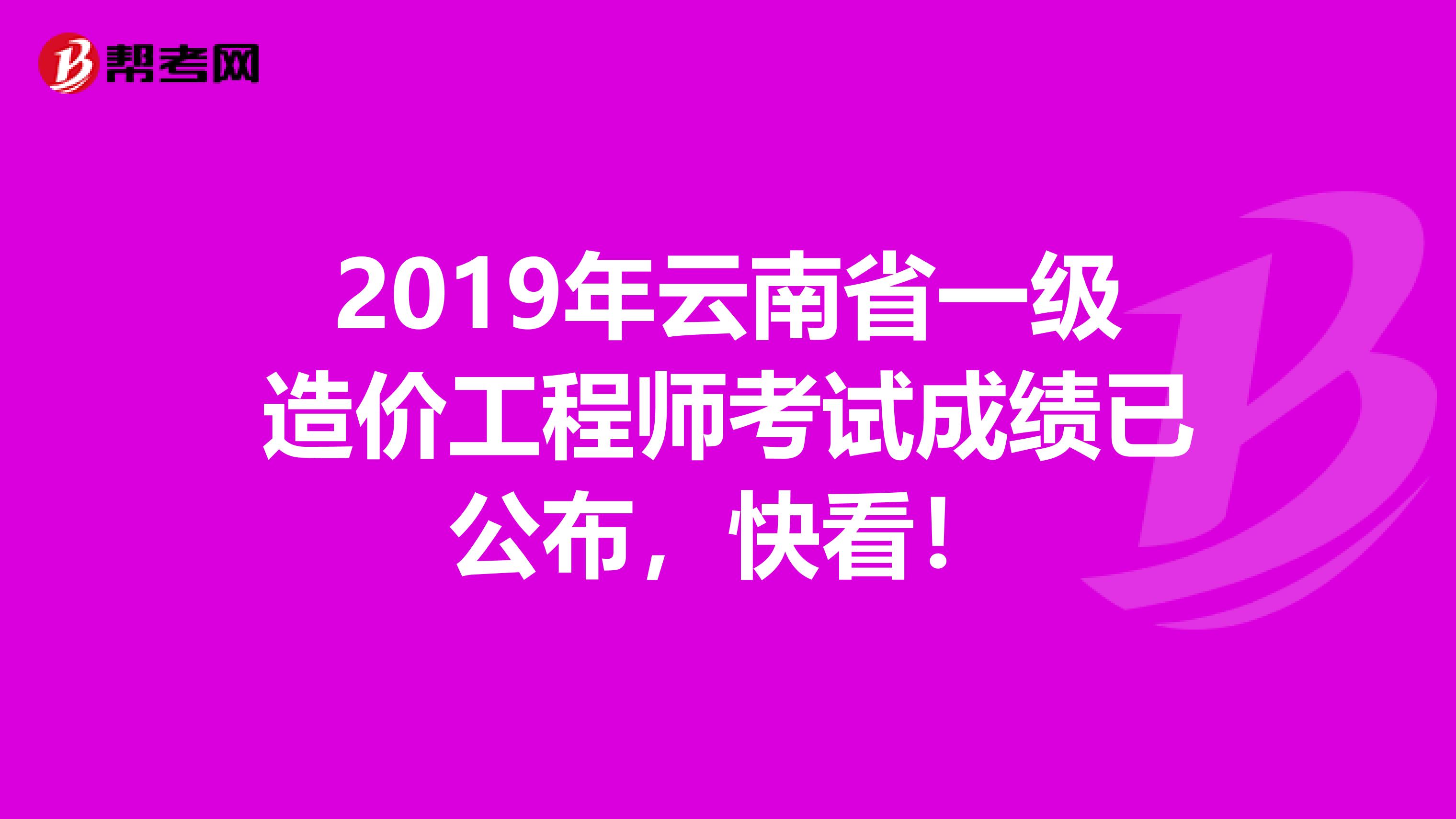 2019年云南省一级造价工程师考试成绩已公布，快看！