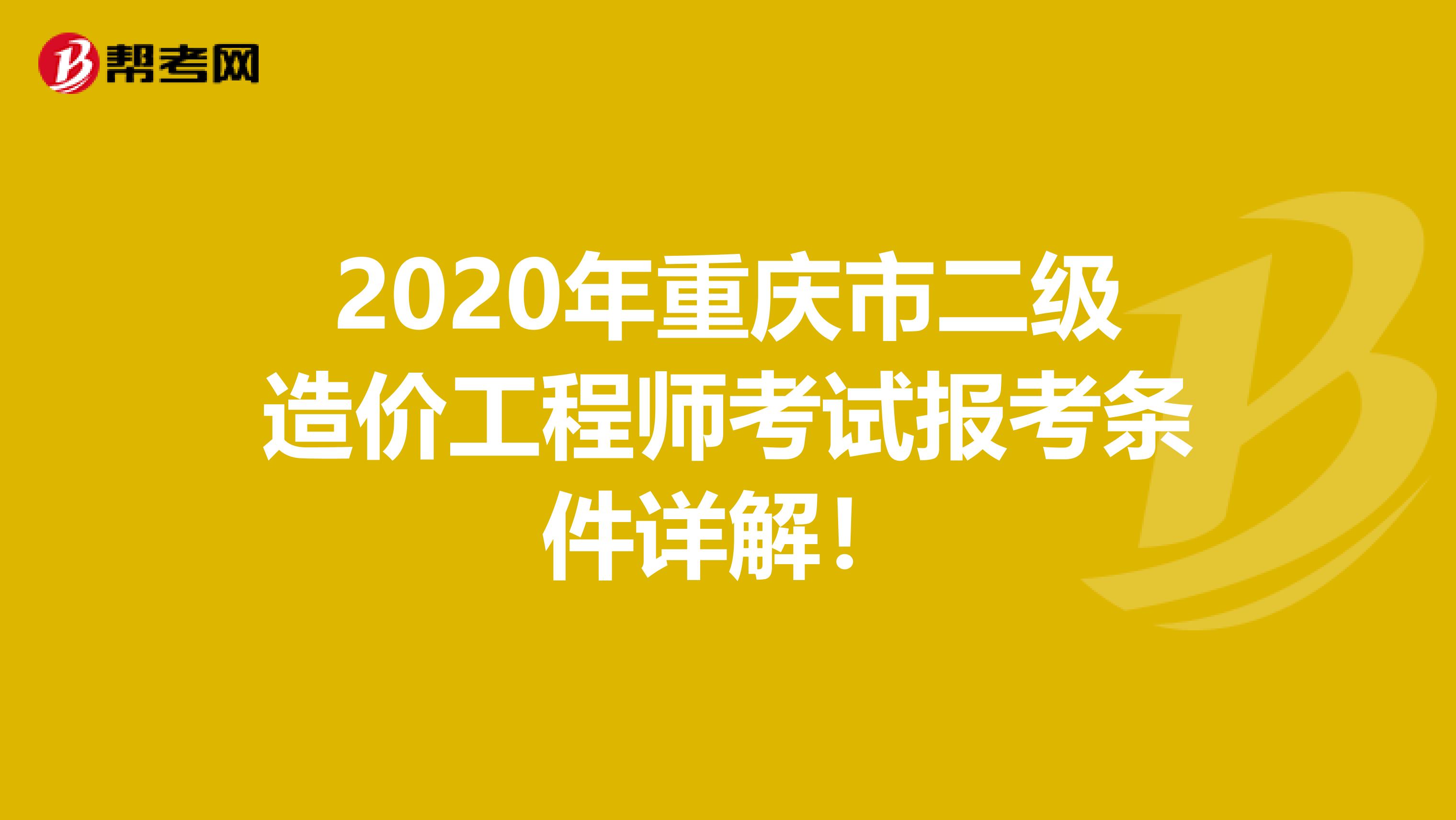 2020年重庆市二级造价工程师考试报考条件详解！