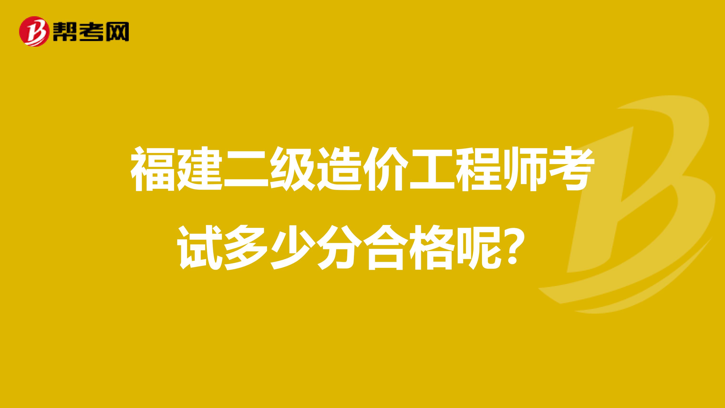 福建二级造价工程师考试多少分合格呢？