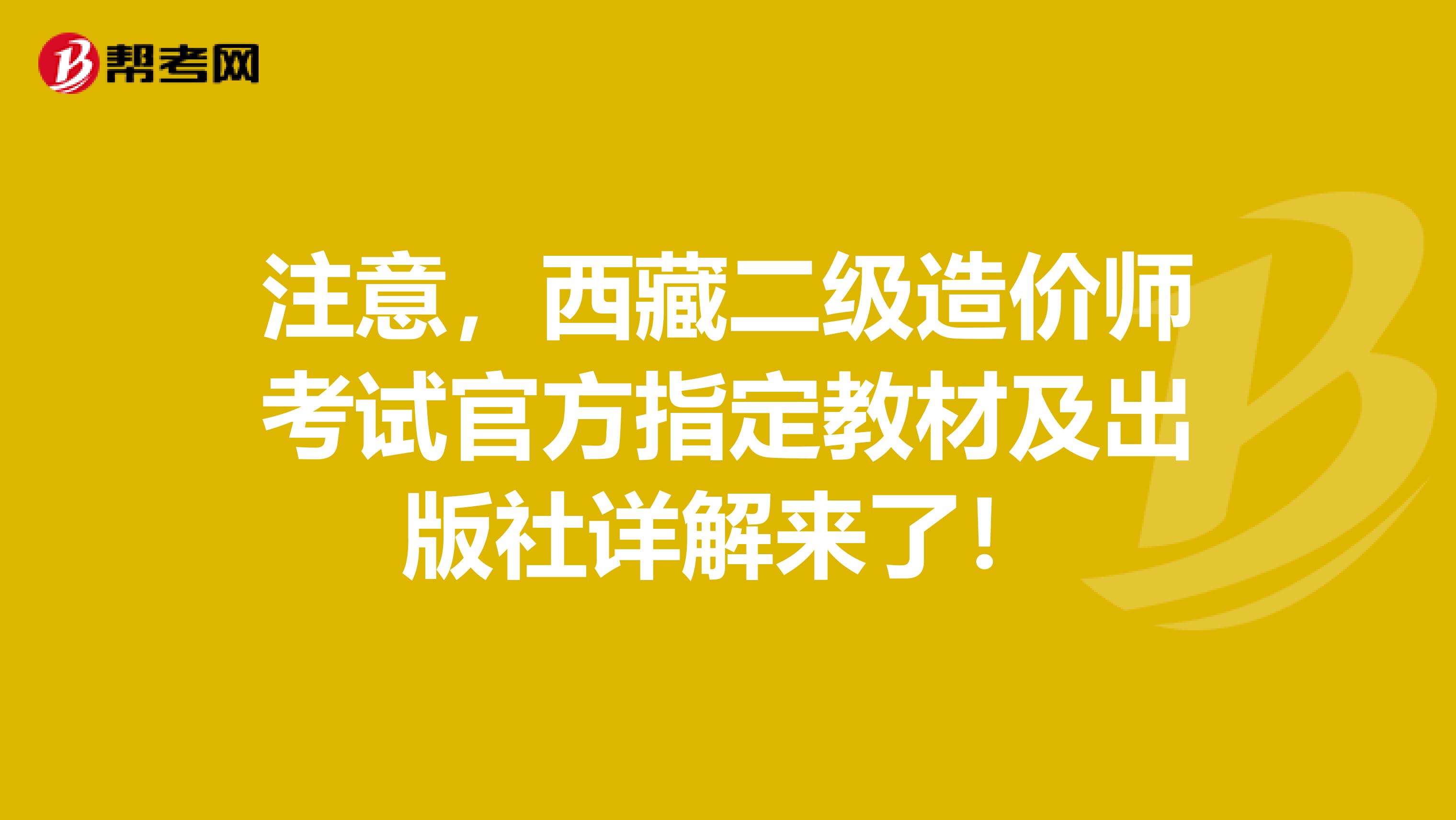 注意，西藏二级造价师考试官方指定教材及出版社详解来了！