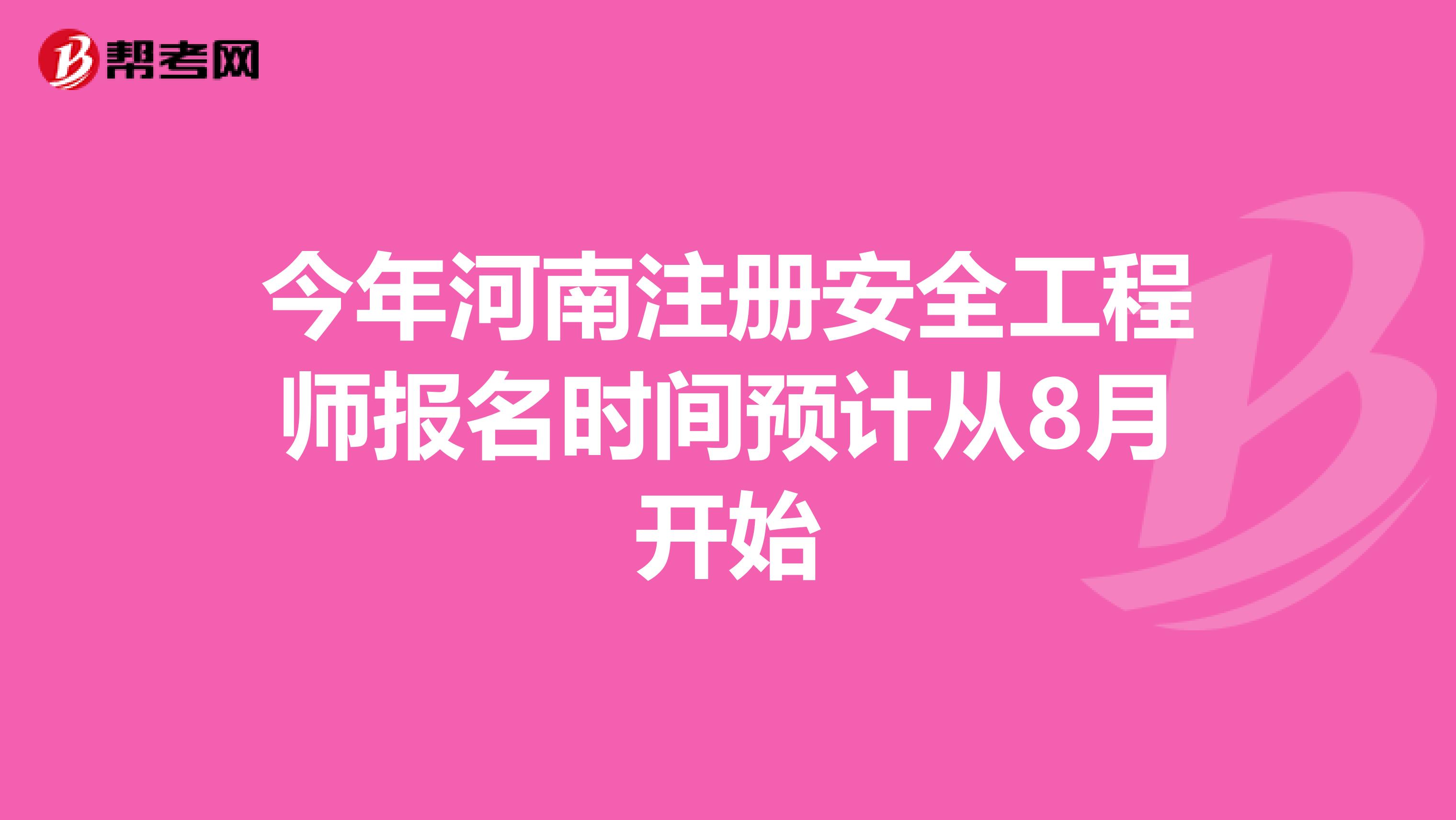 今年河南注册安全工程师报名时间预计从8月开始