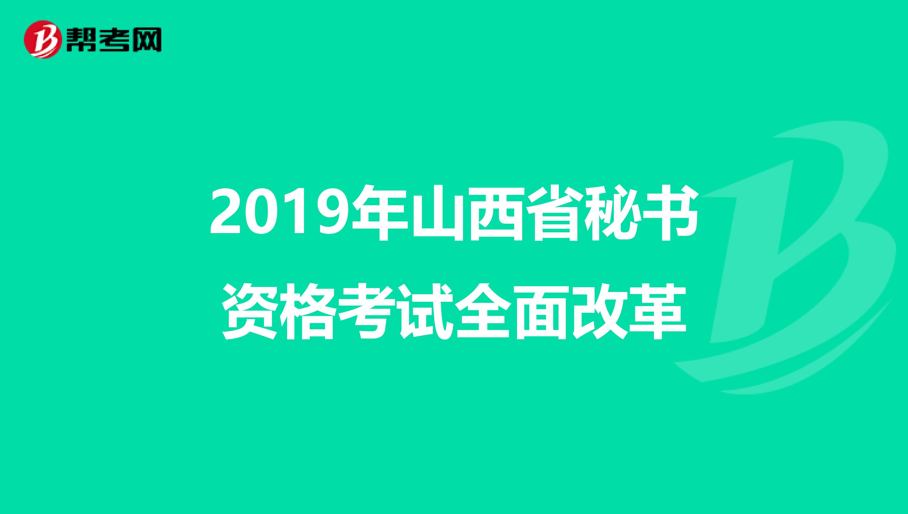 2019年山西省秘书资格考试全面改革