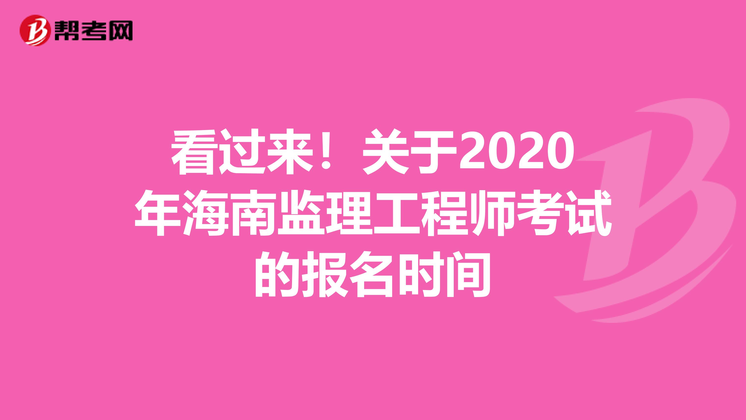 看过来！关于2020年海南监理工程师考试的报名时间