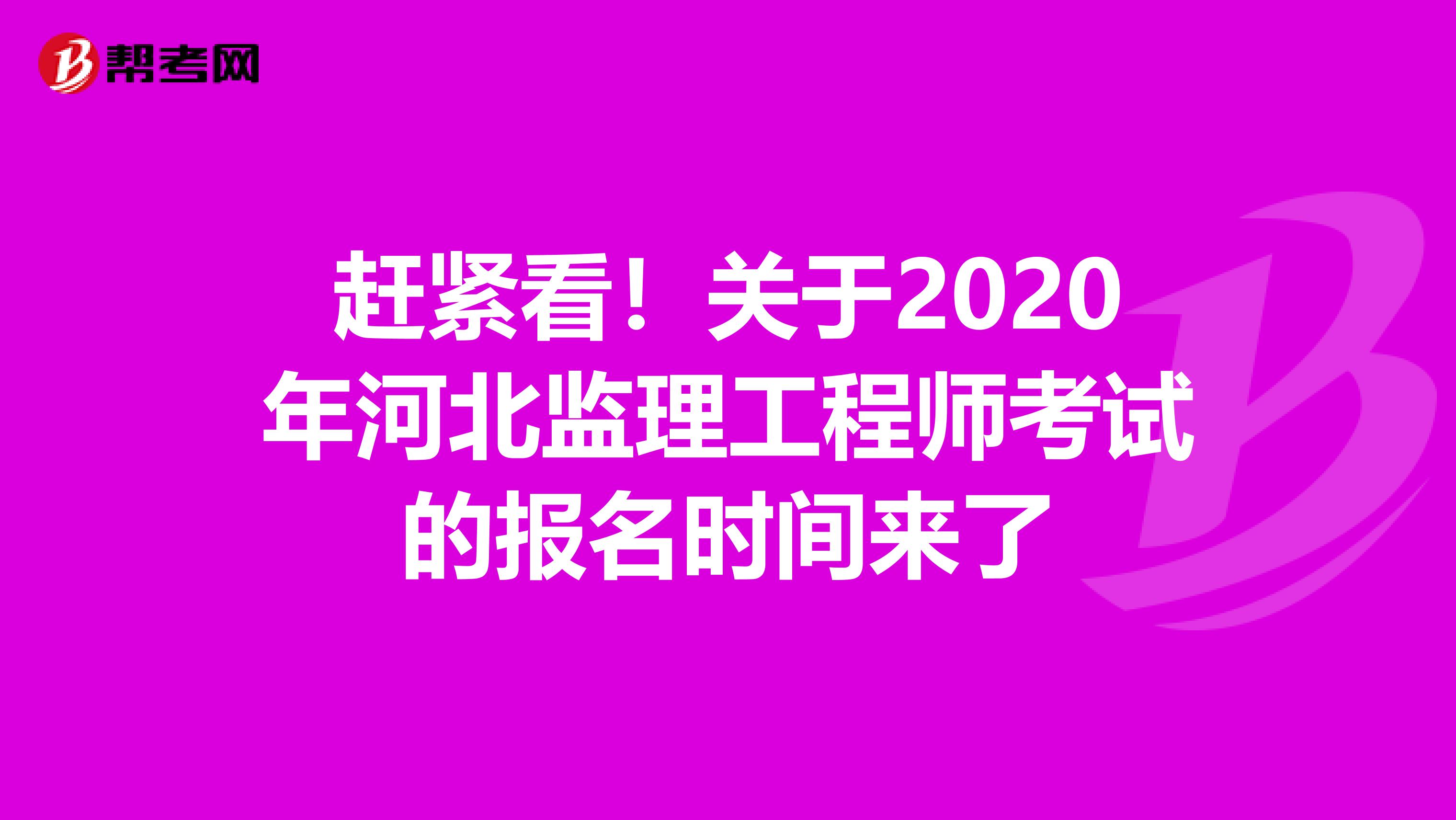 赶紧看！关于2020年河北监理工程师考试的报名时间来了