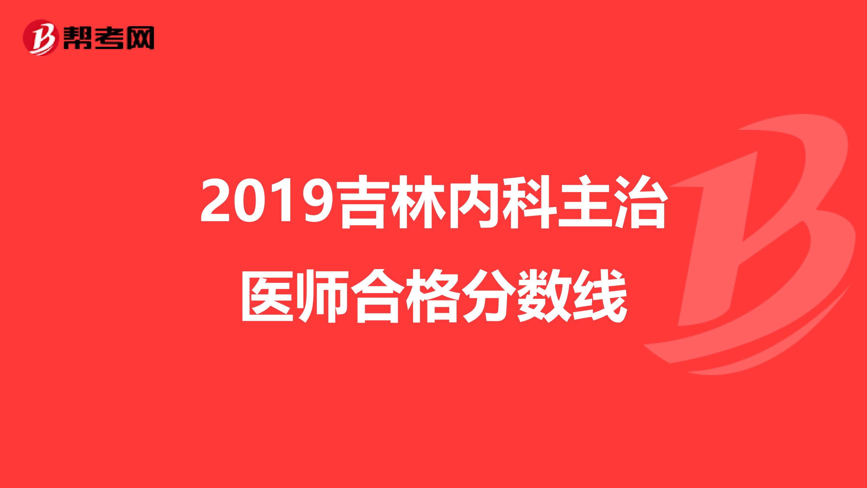 2019吉林内科主治医师合格分数线