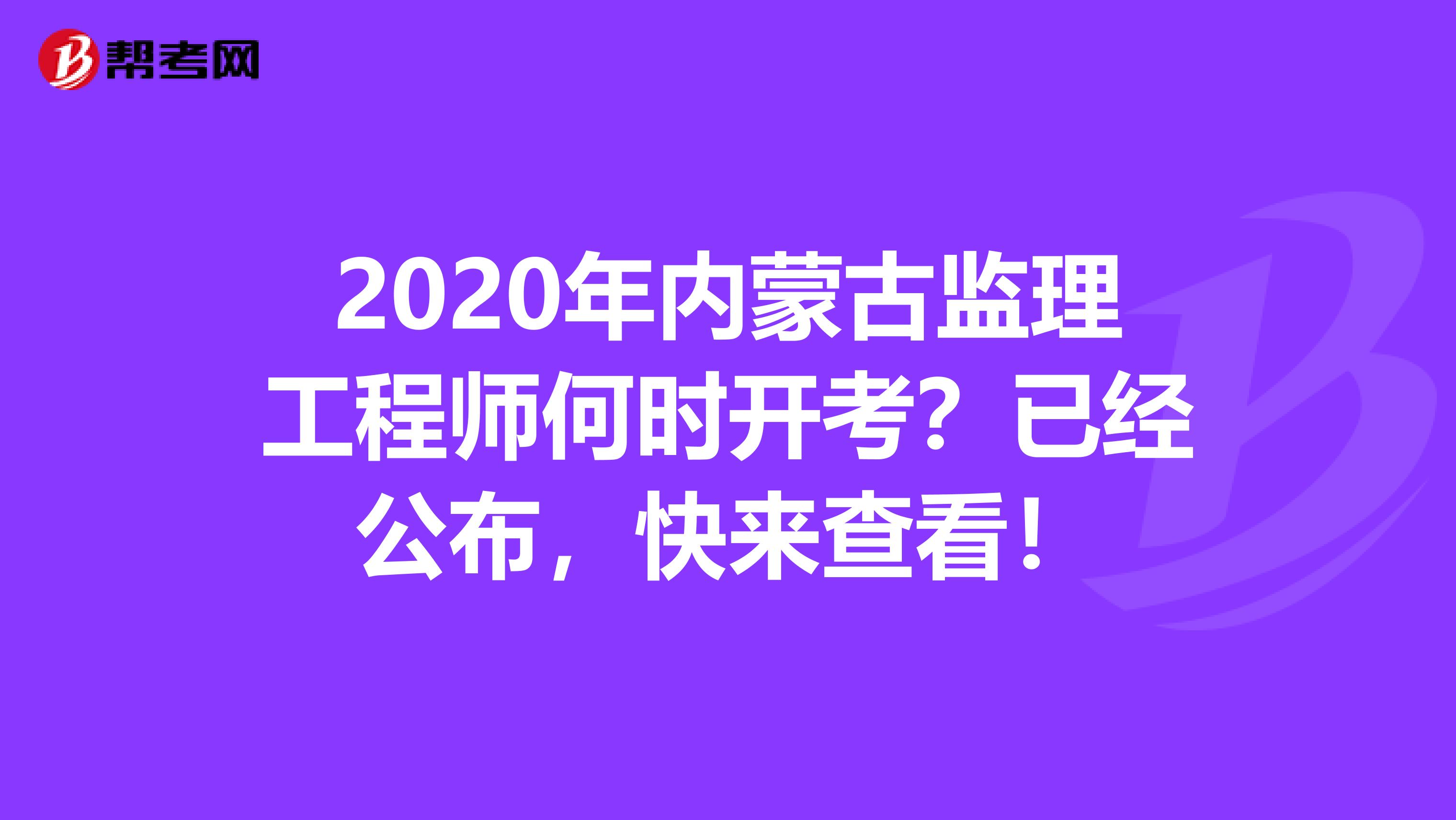 2020年内蒙古监理工程师何时开考？已经公布，快来查看！