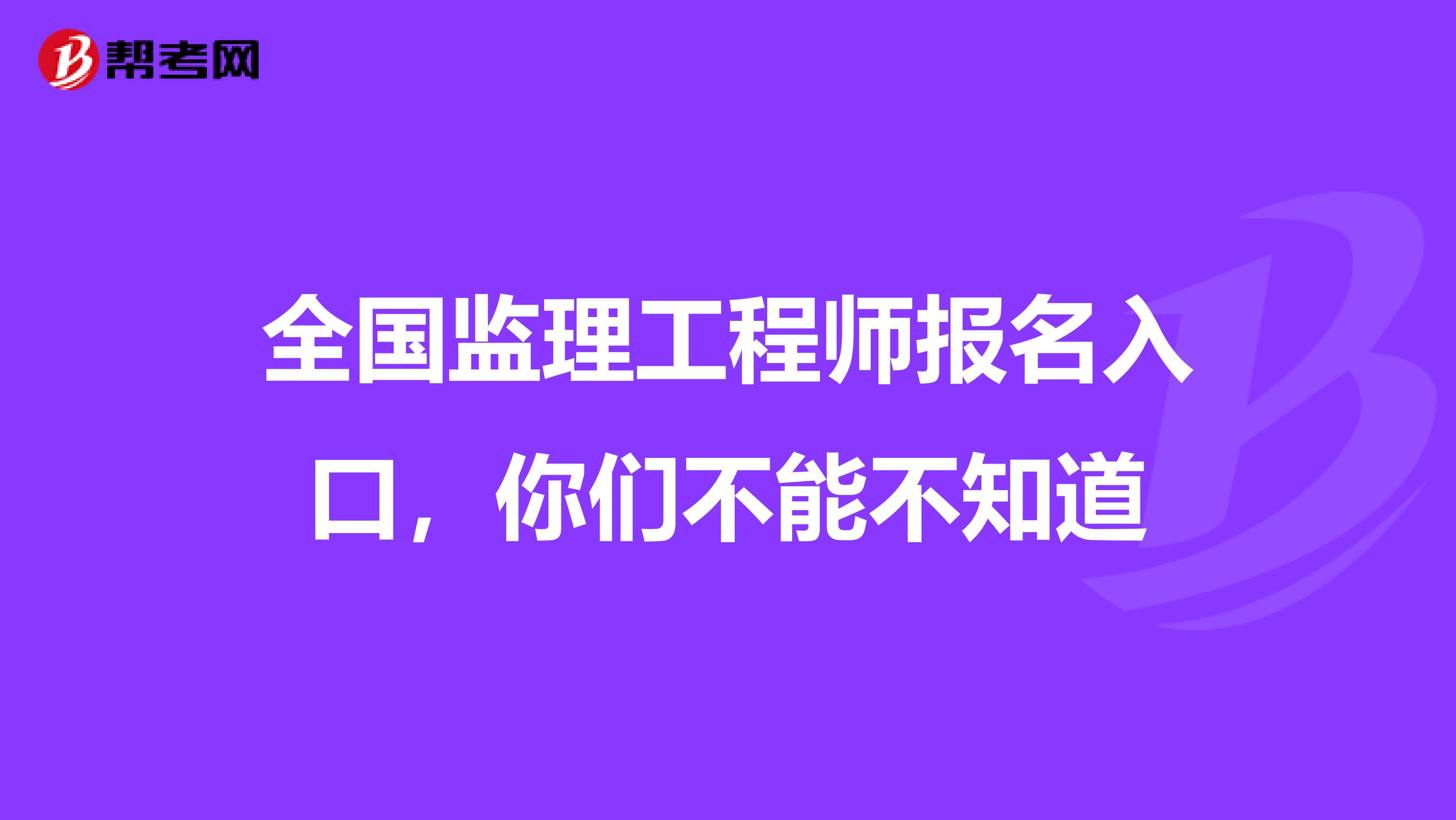 全国监理工程师报名入口，你们不能不知道