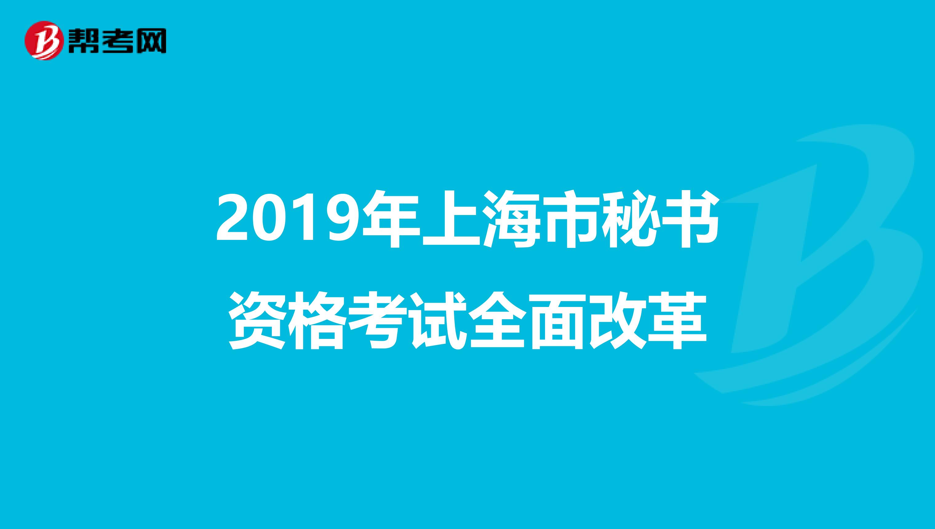 2019年上海市秘书资格考试全面改革