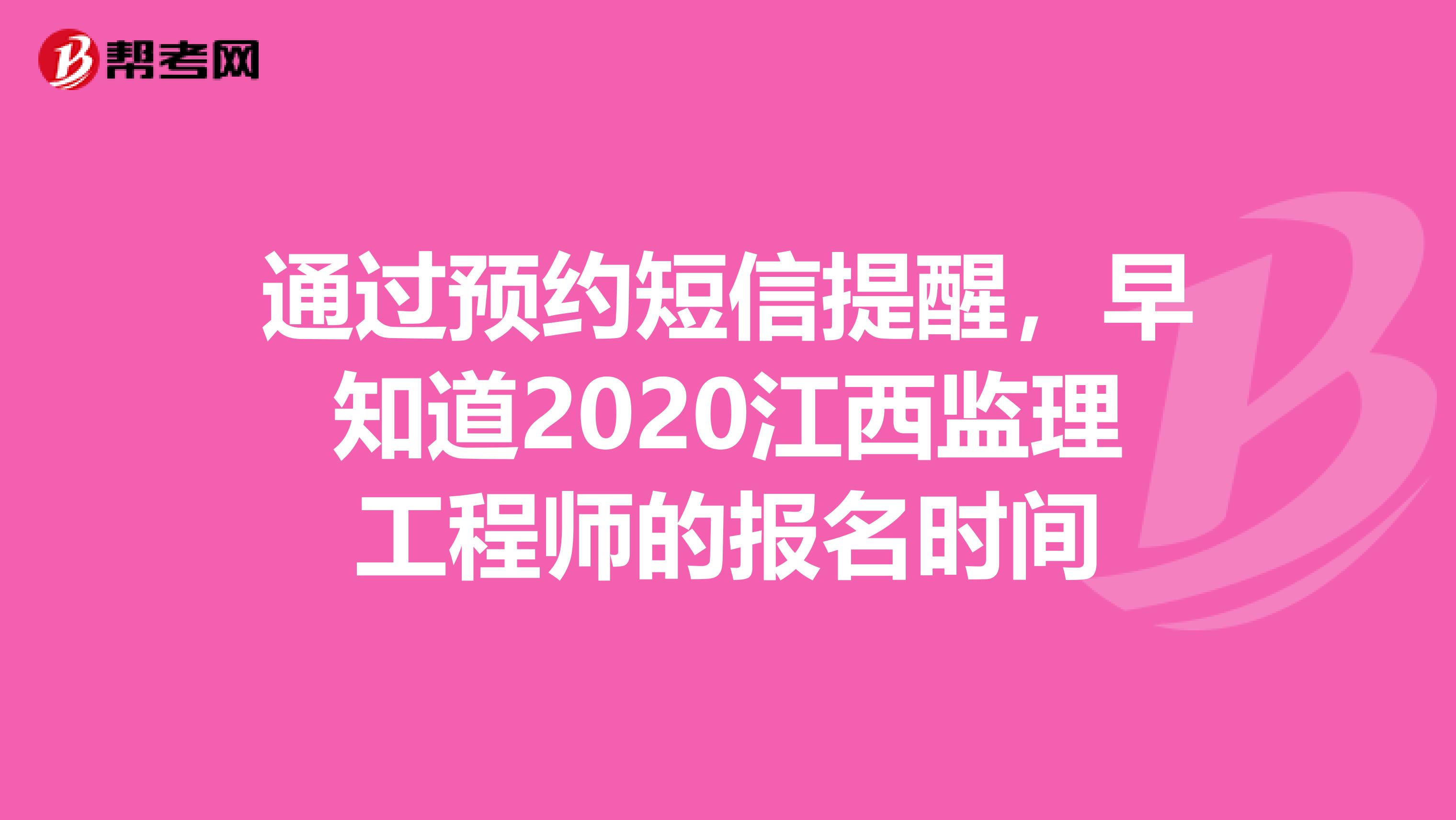 通过预约短信提醒，早知道2020江西监理工程师的报名时间