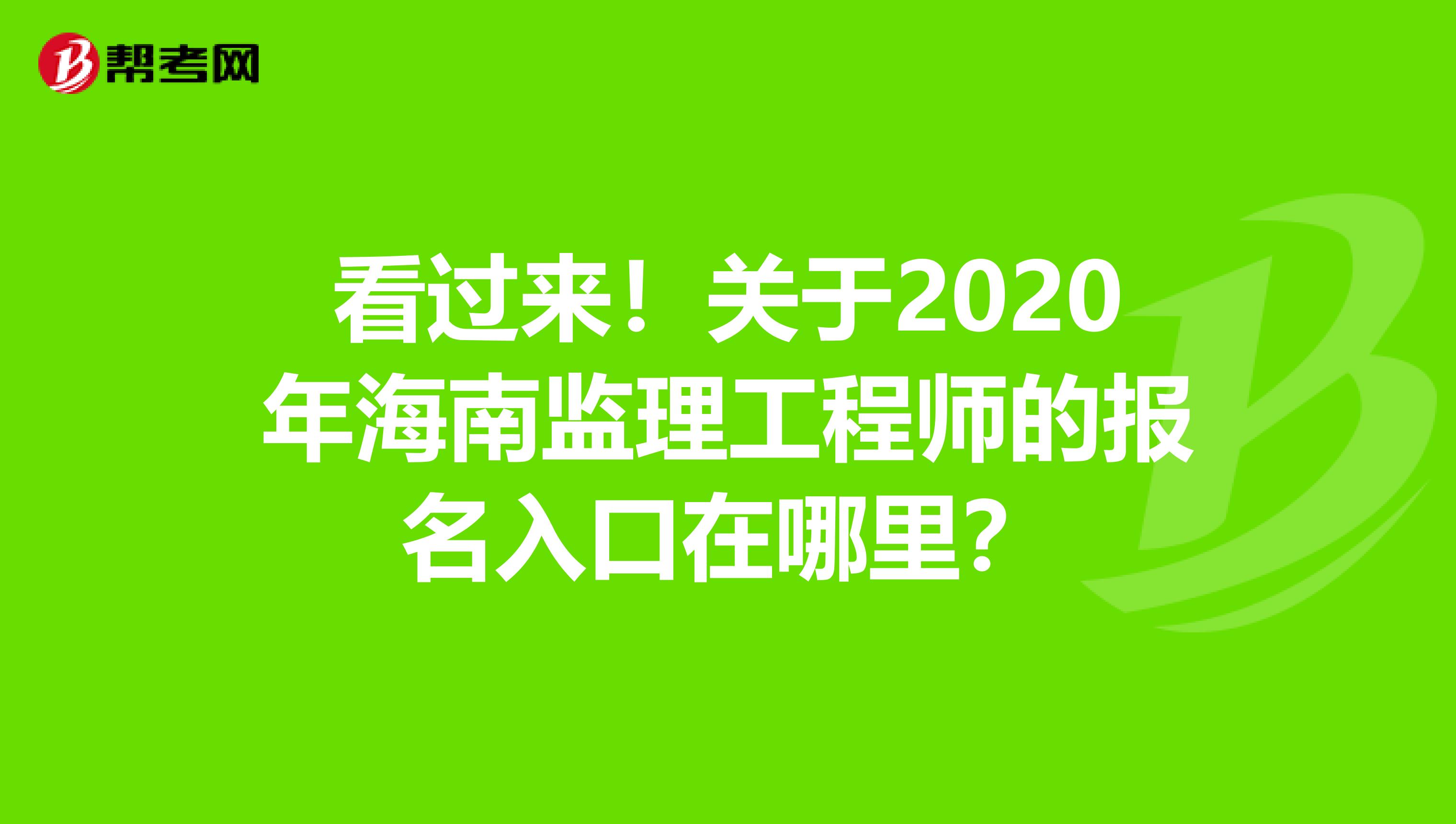 看过来！关于2020年海南监理工程师的报名入口在哪里？