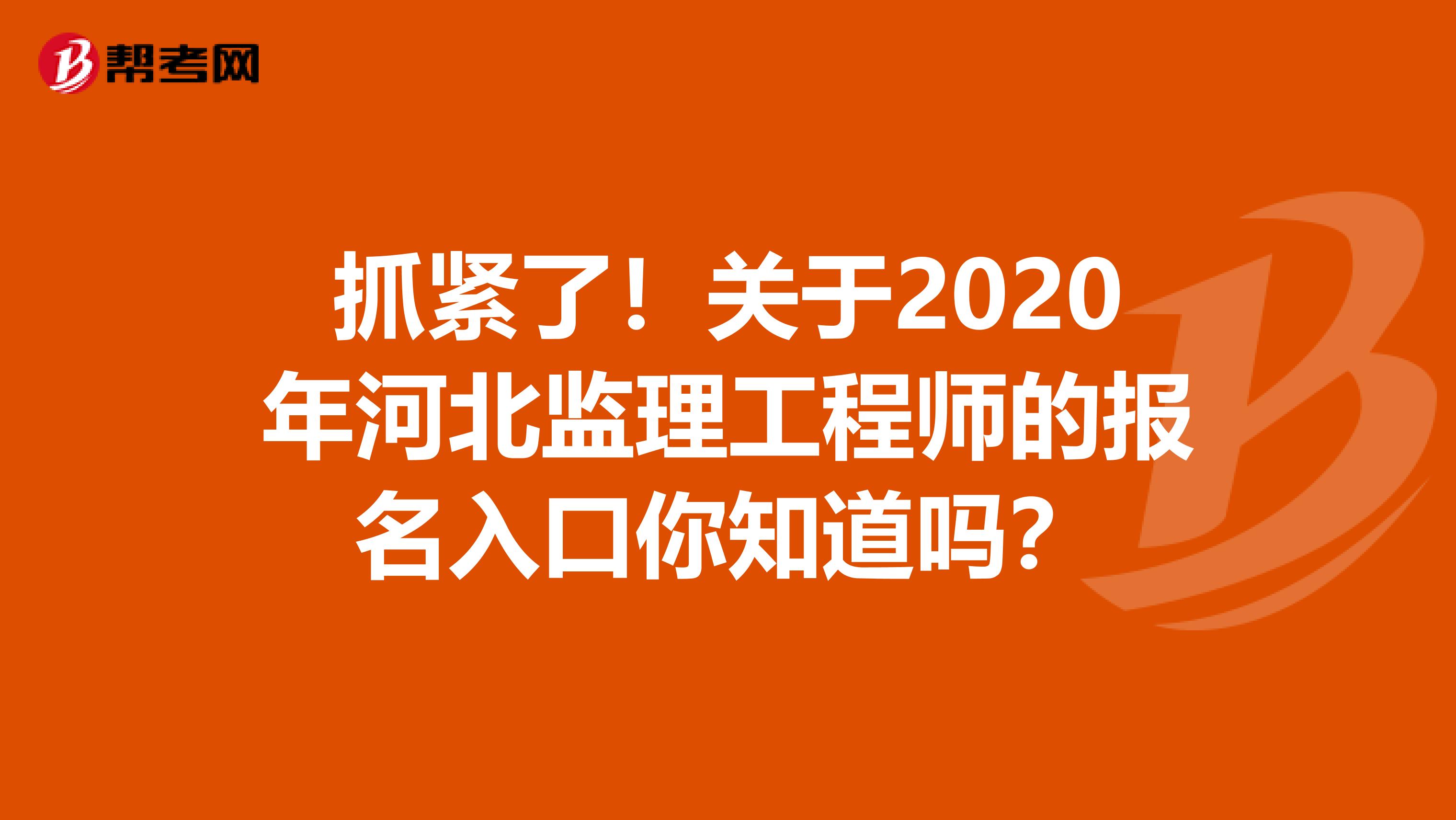 抓紧了！关于2020年河北监理工程师的报名入口你知道吗？
