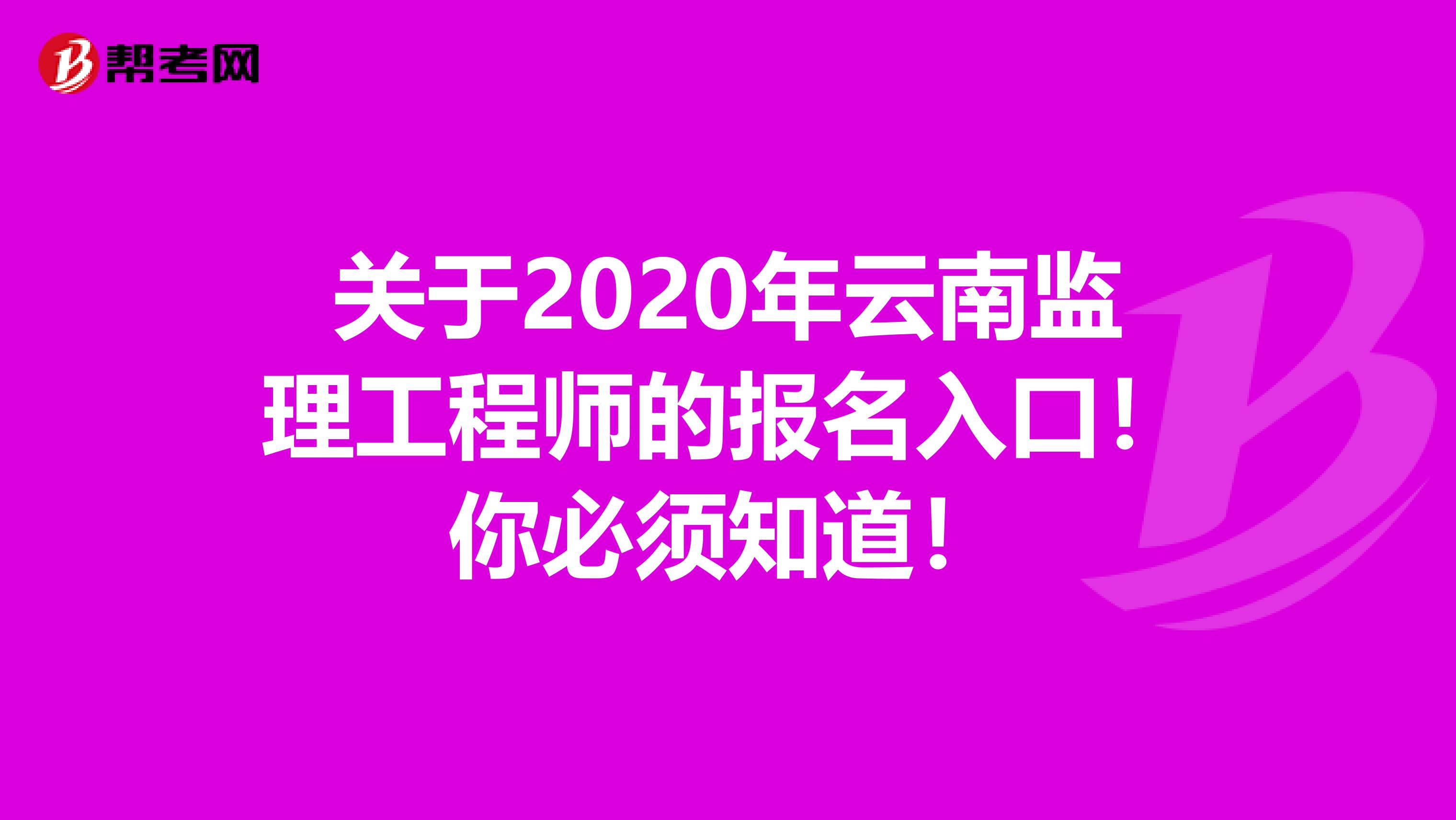 关于2020年云南监理工程师的报名入口！你必须知道！