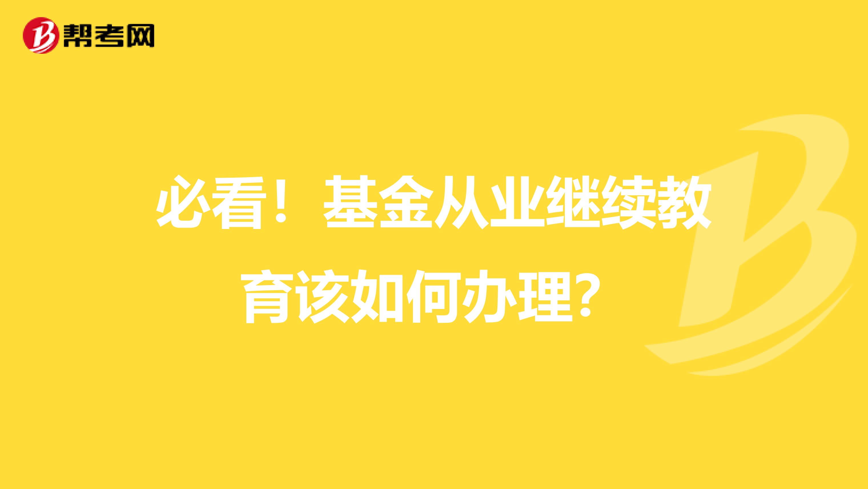 必看！基金从业继续教育该如何办理？