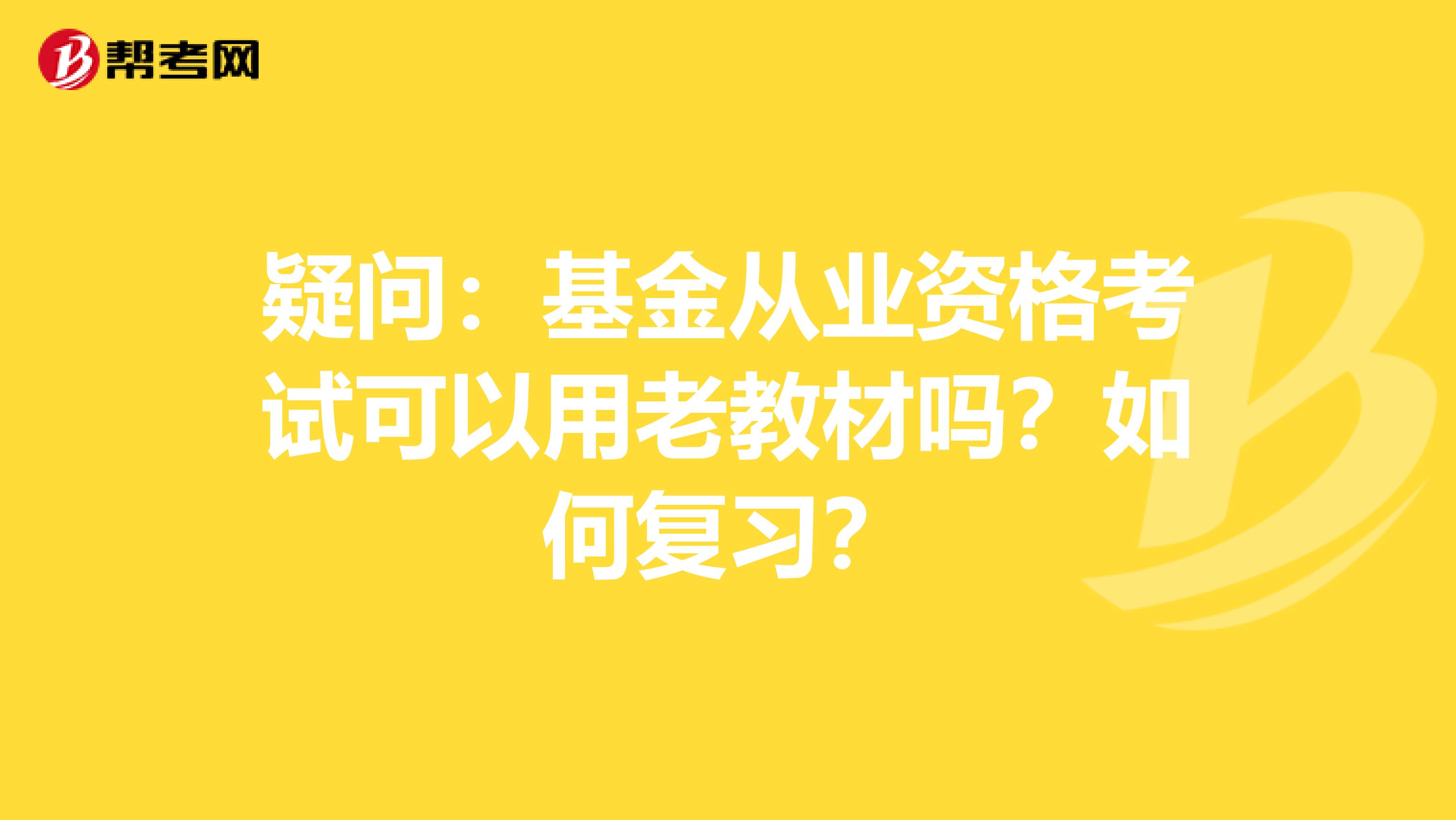 疑问：基金从业资格考试可以用老教材吗？如何复习？