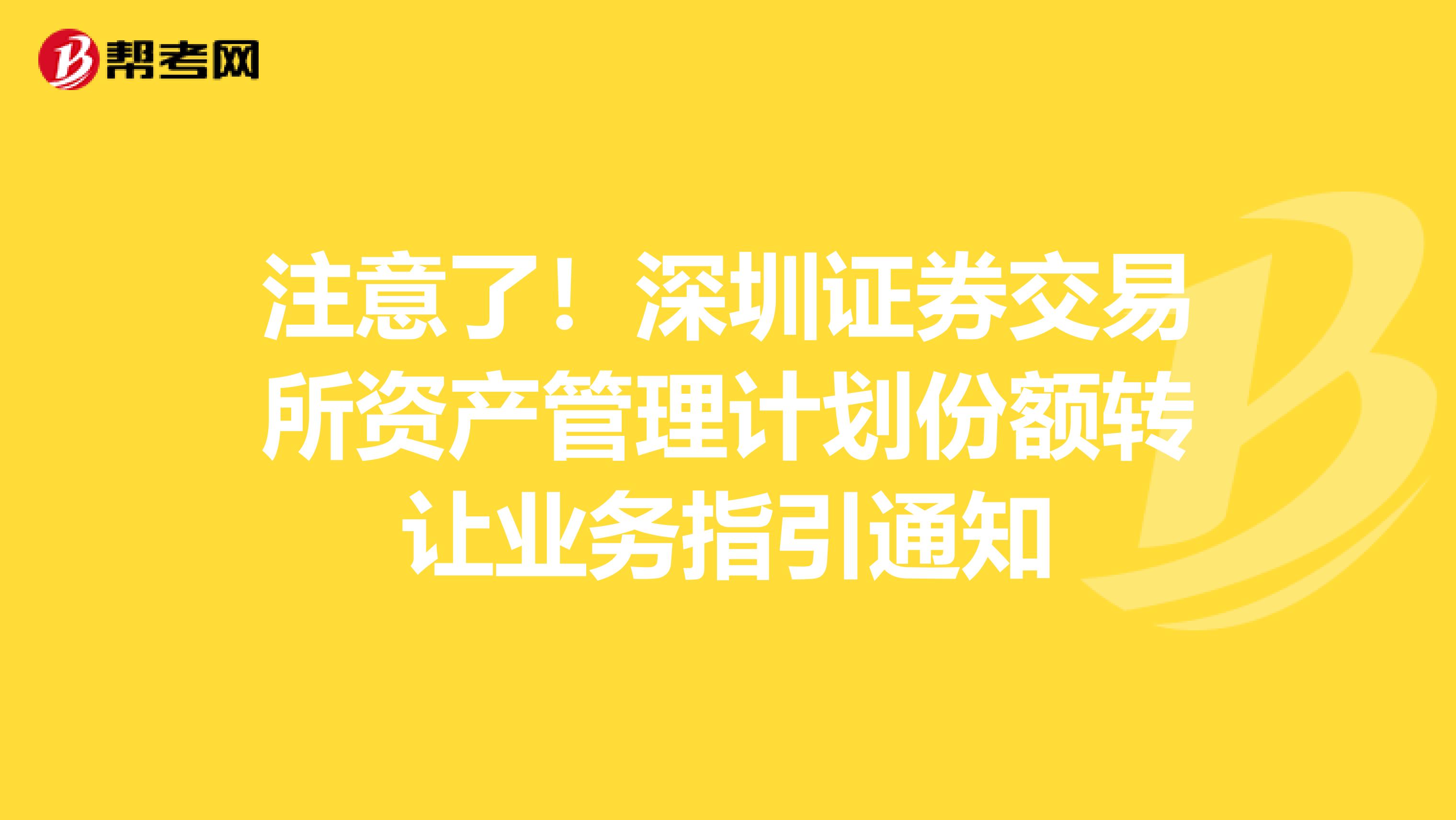 注意了！深圳证券交易所资产管理计划份额转让业务指引通知