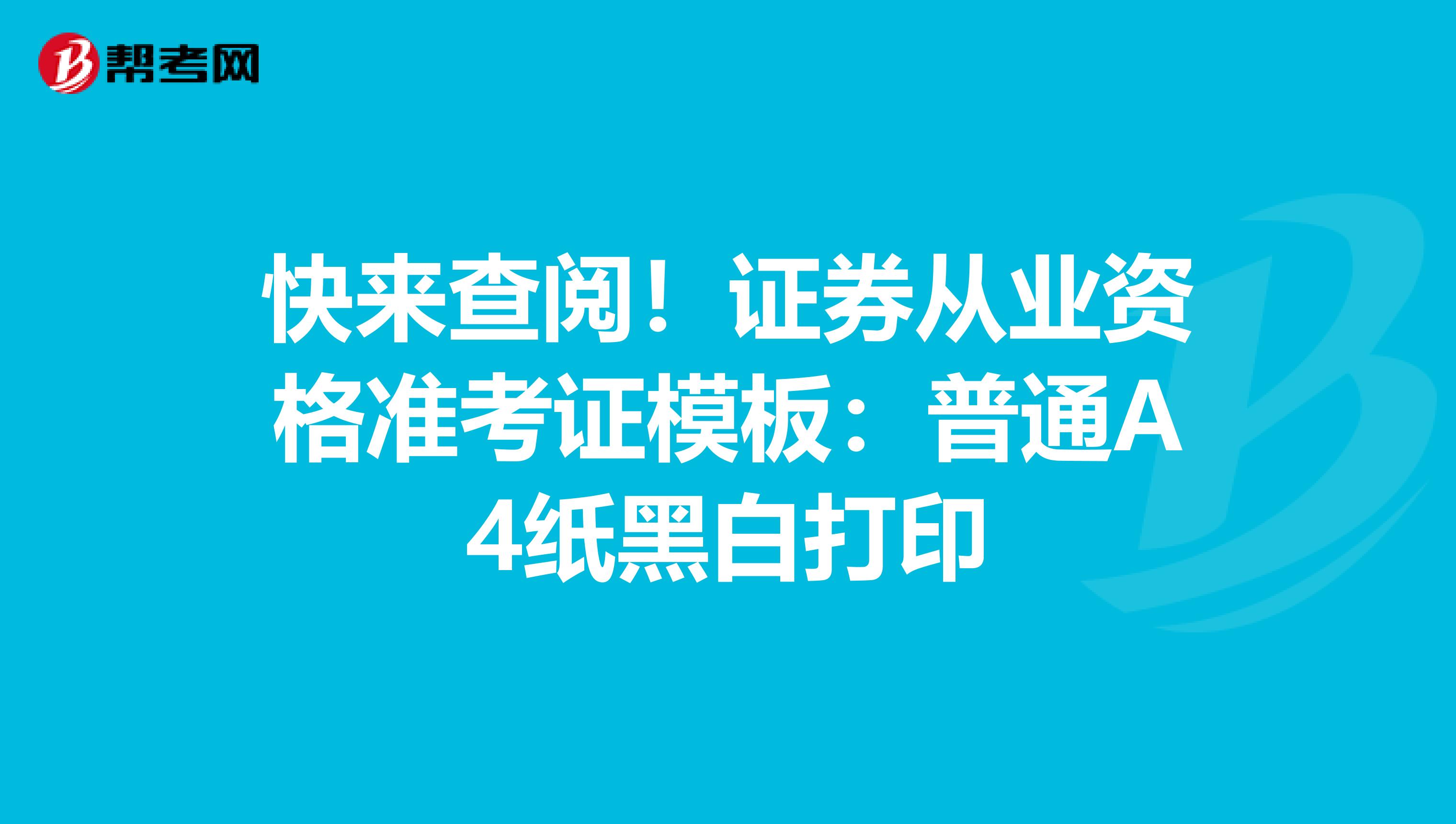 快来查阅！证券从业资格准考证模板：普通A4纸黑白打印