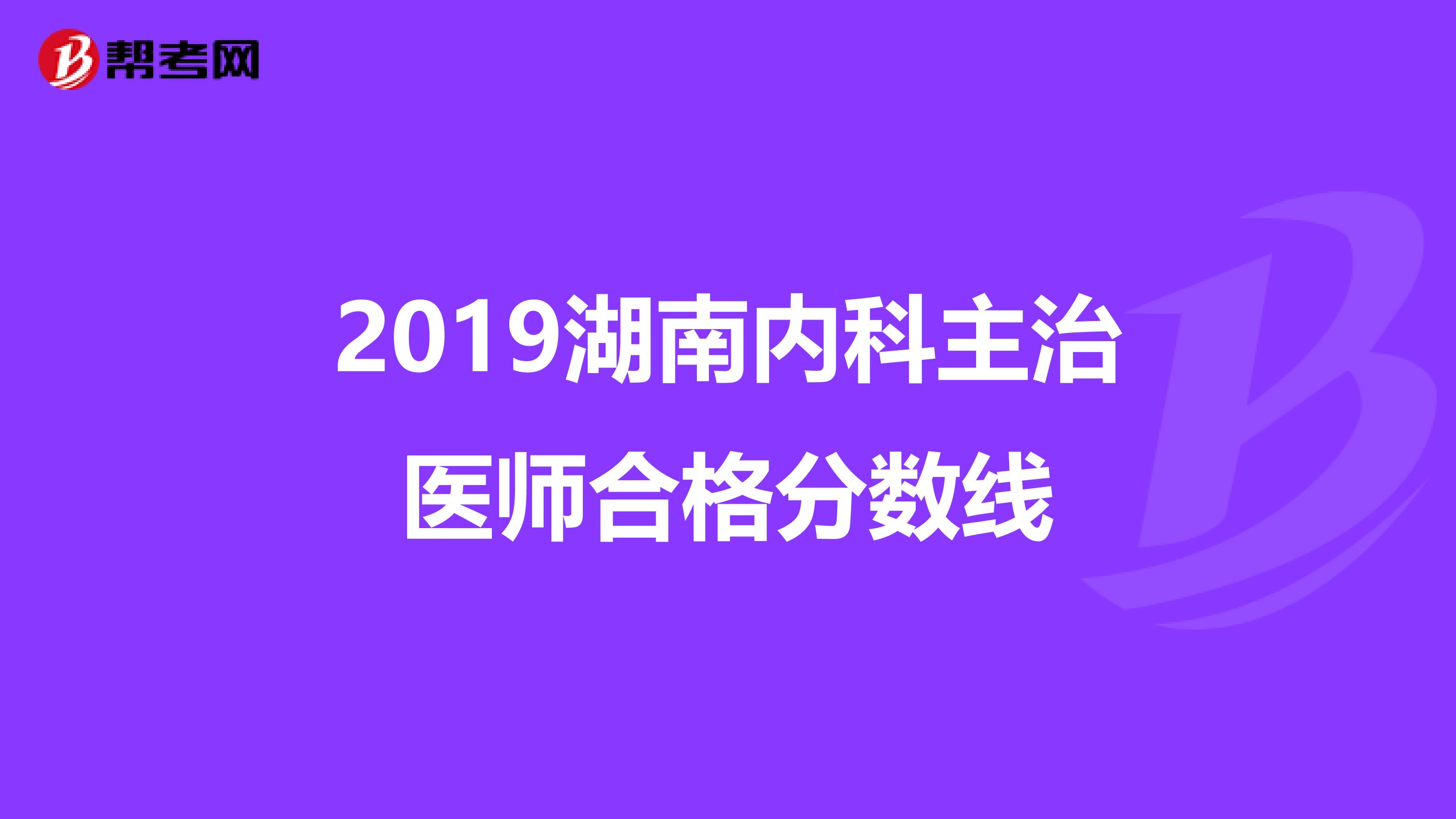 2019湖南内科主治医师合格分数线