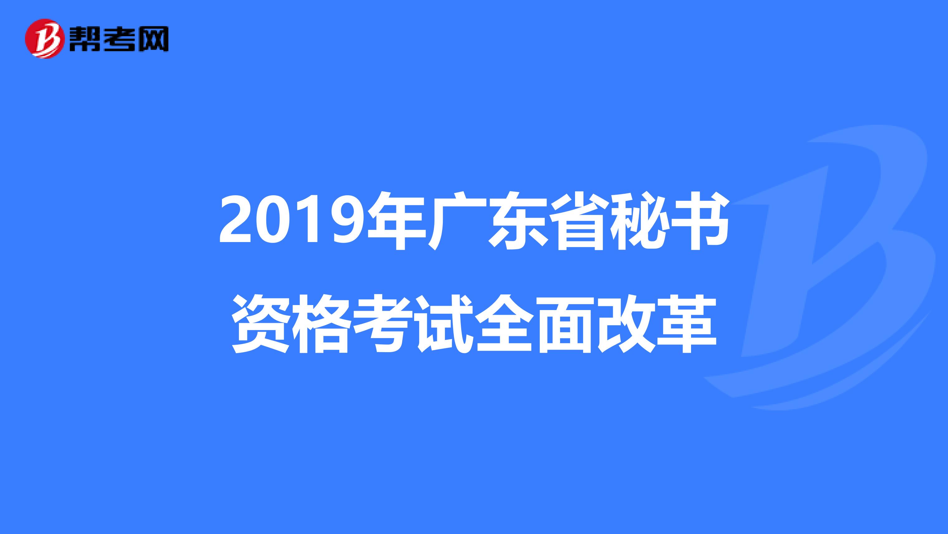 2019年广东省秘书资格考试全面改革
