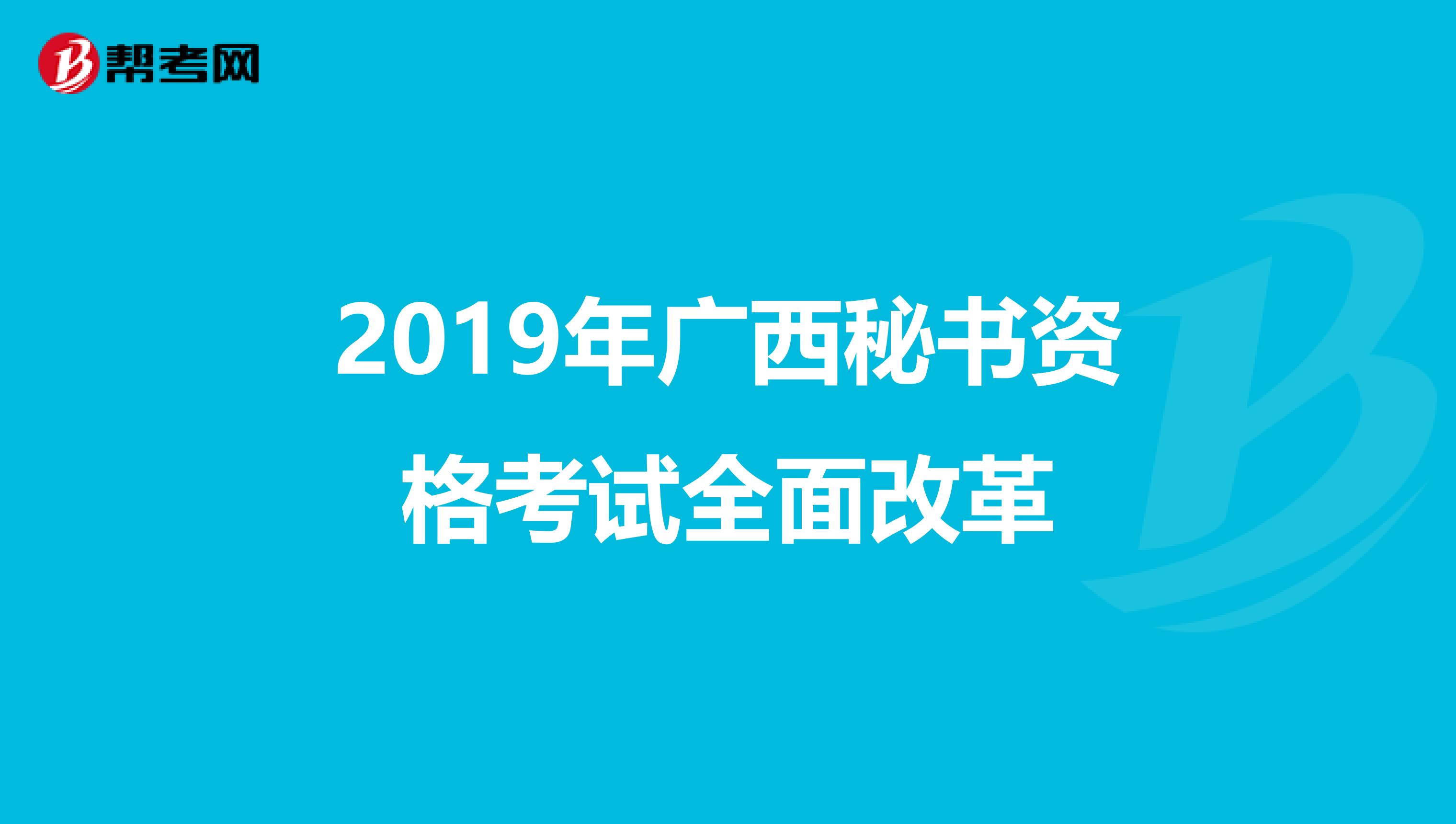 2019年广西秘书资格考试全面改革