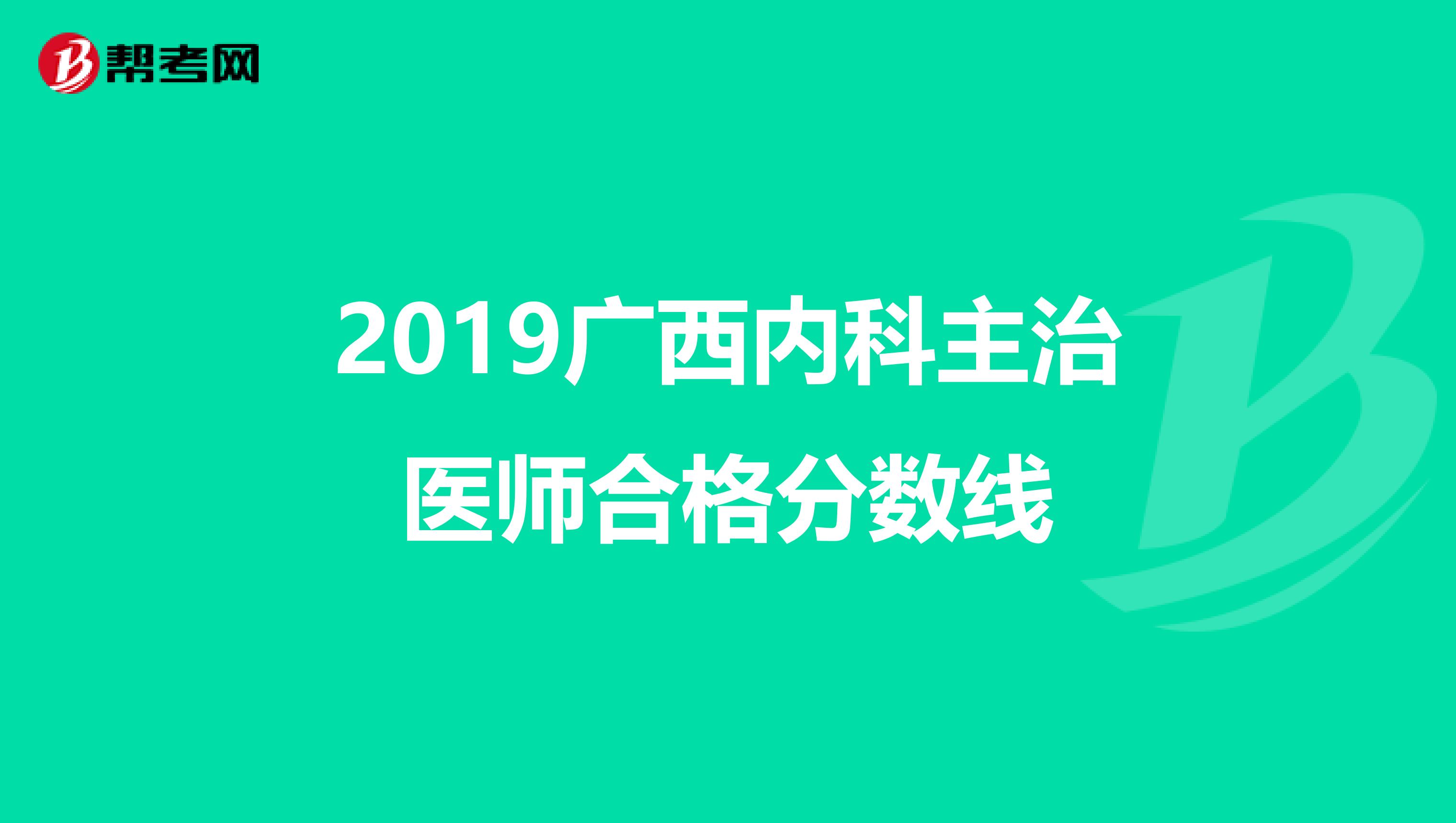 2019广西内科主治医师合格分数线