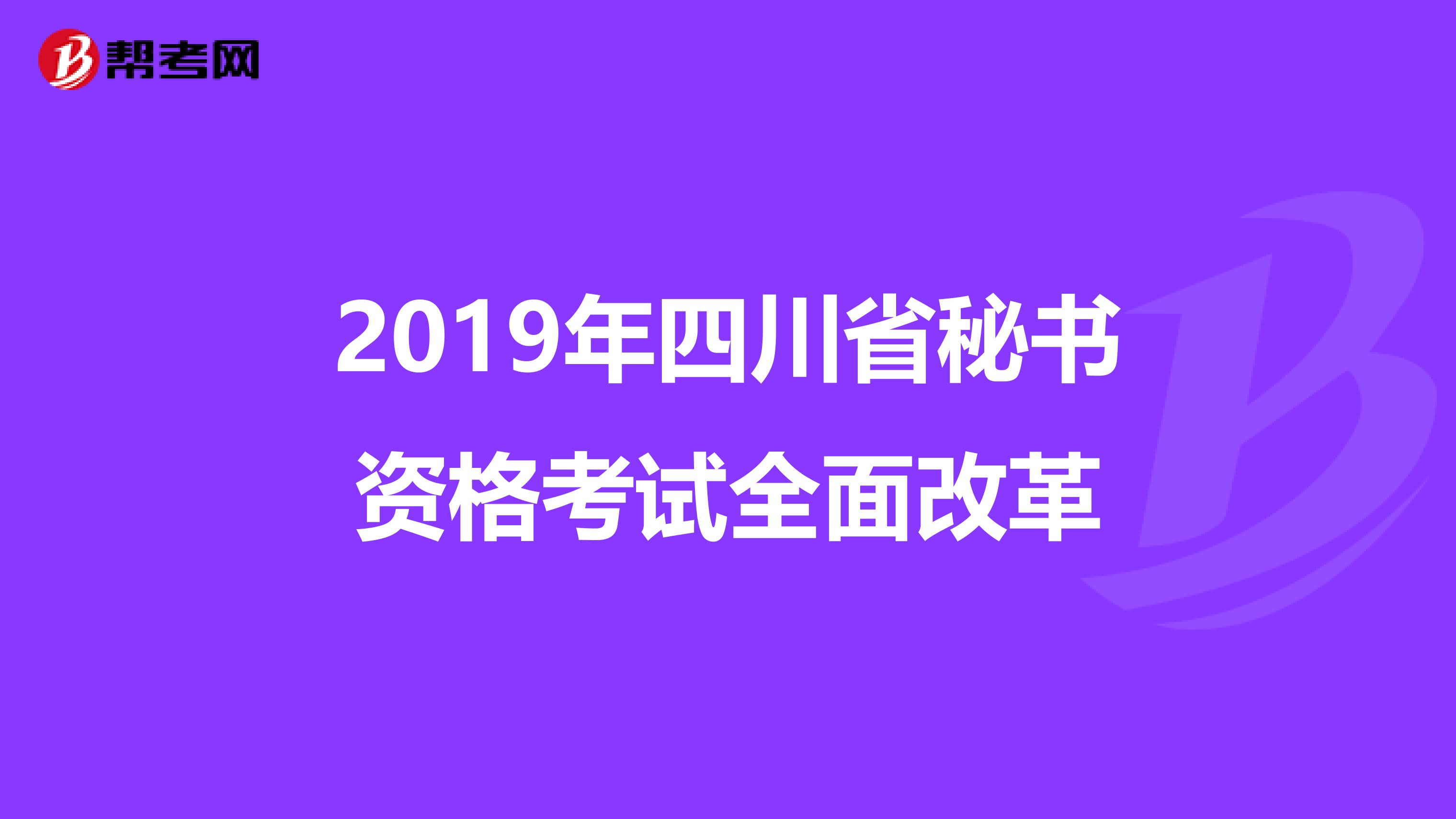 2019年四川省秘书资格考试全面改革