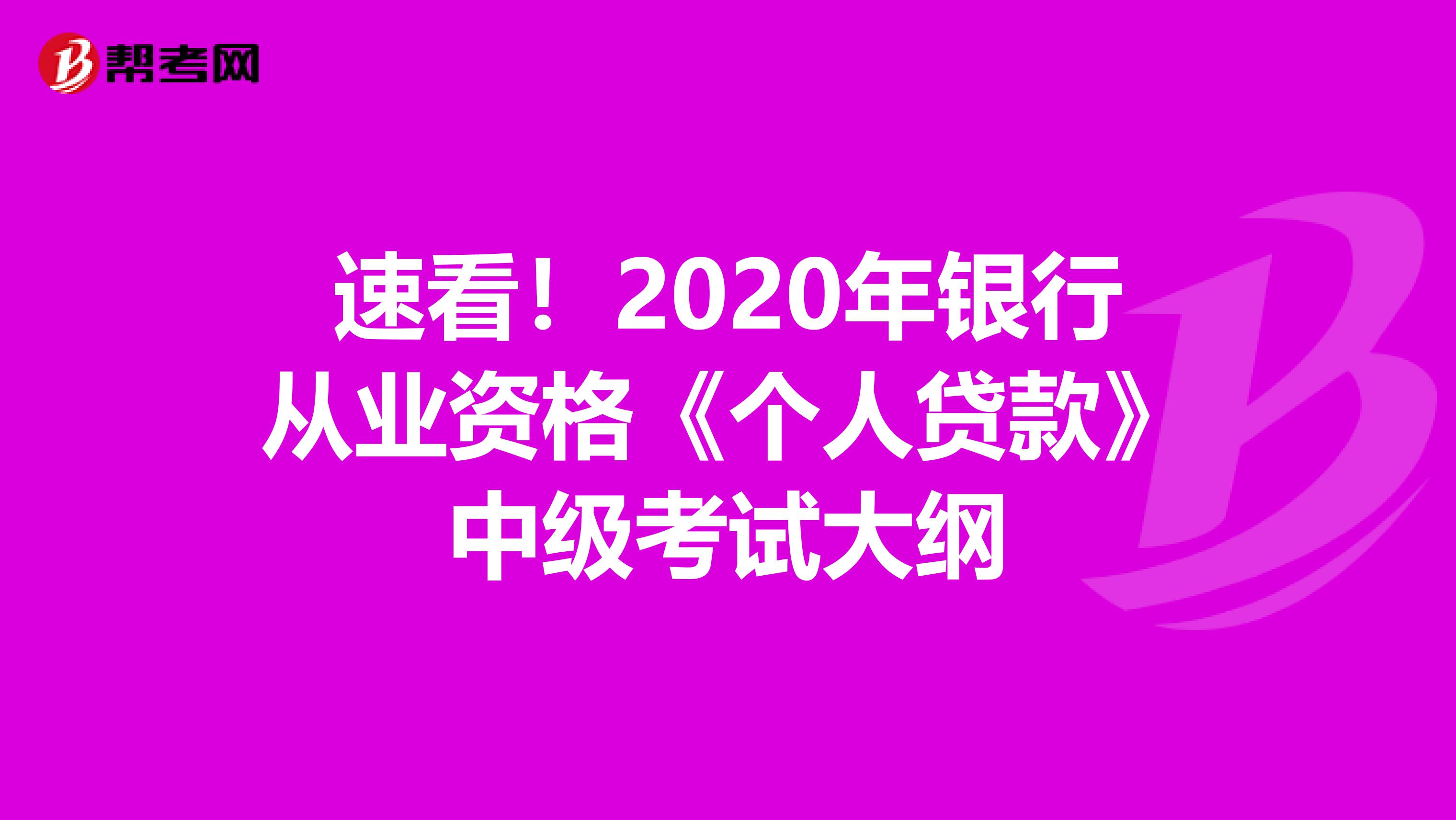 速看！2020年银行从业资格《个人贷款》中级考试大纲