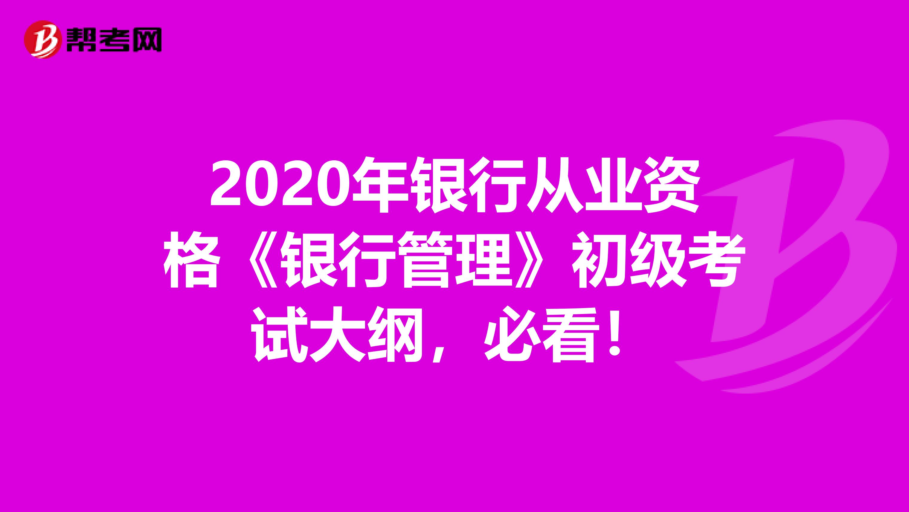 2020年银行从业资格《银行管理》初级考试大纲，必看！