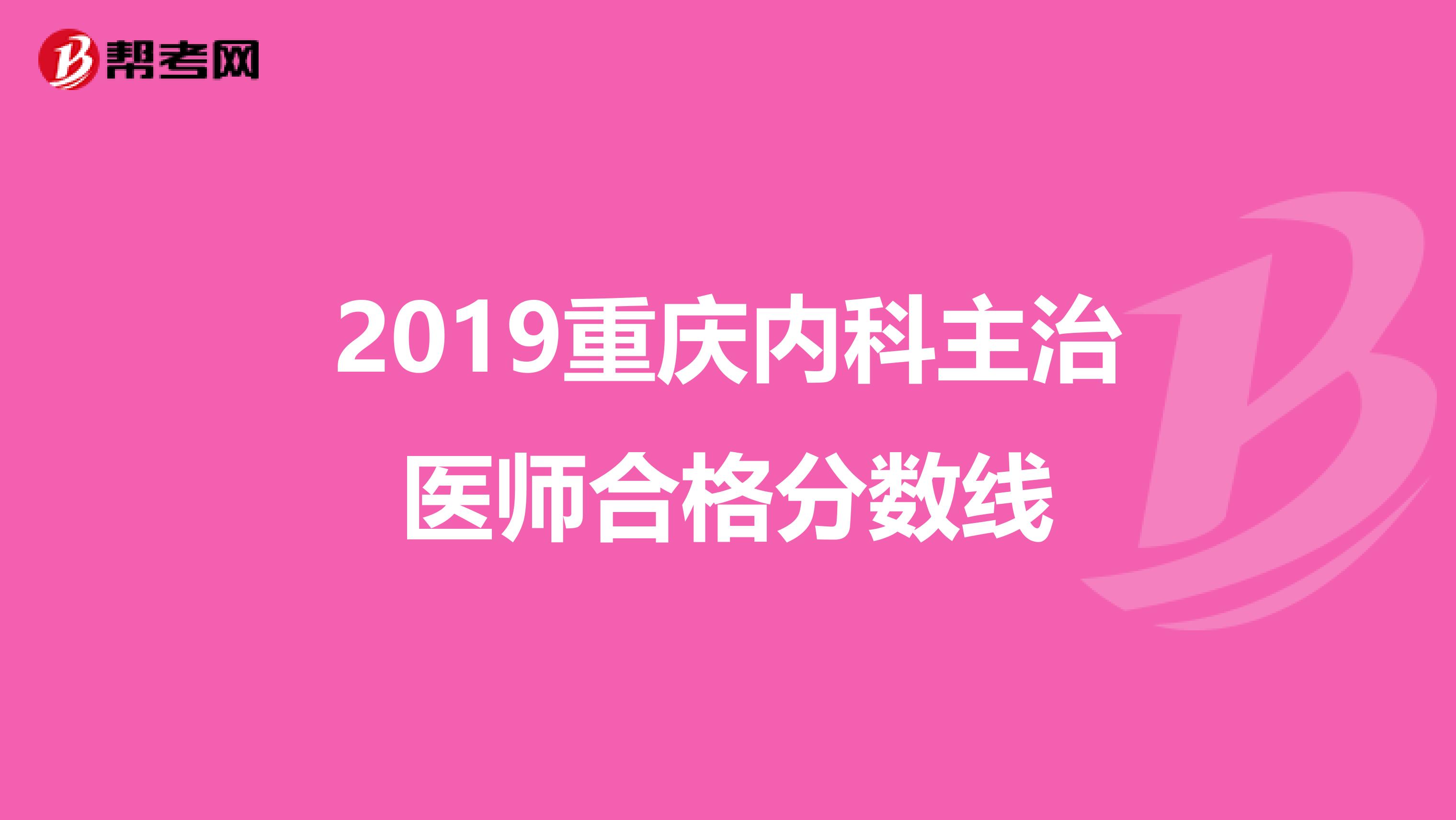 2019重庆内科主治医师合格分数线