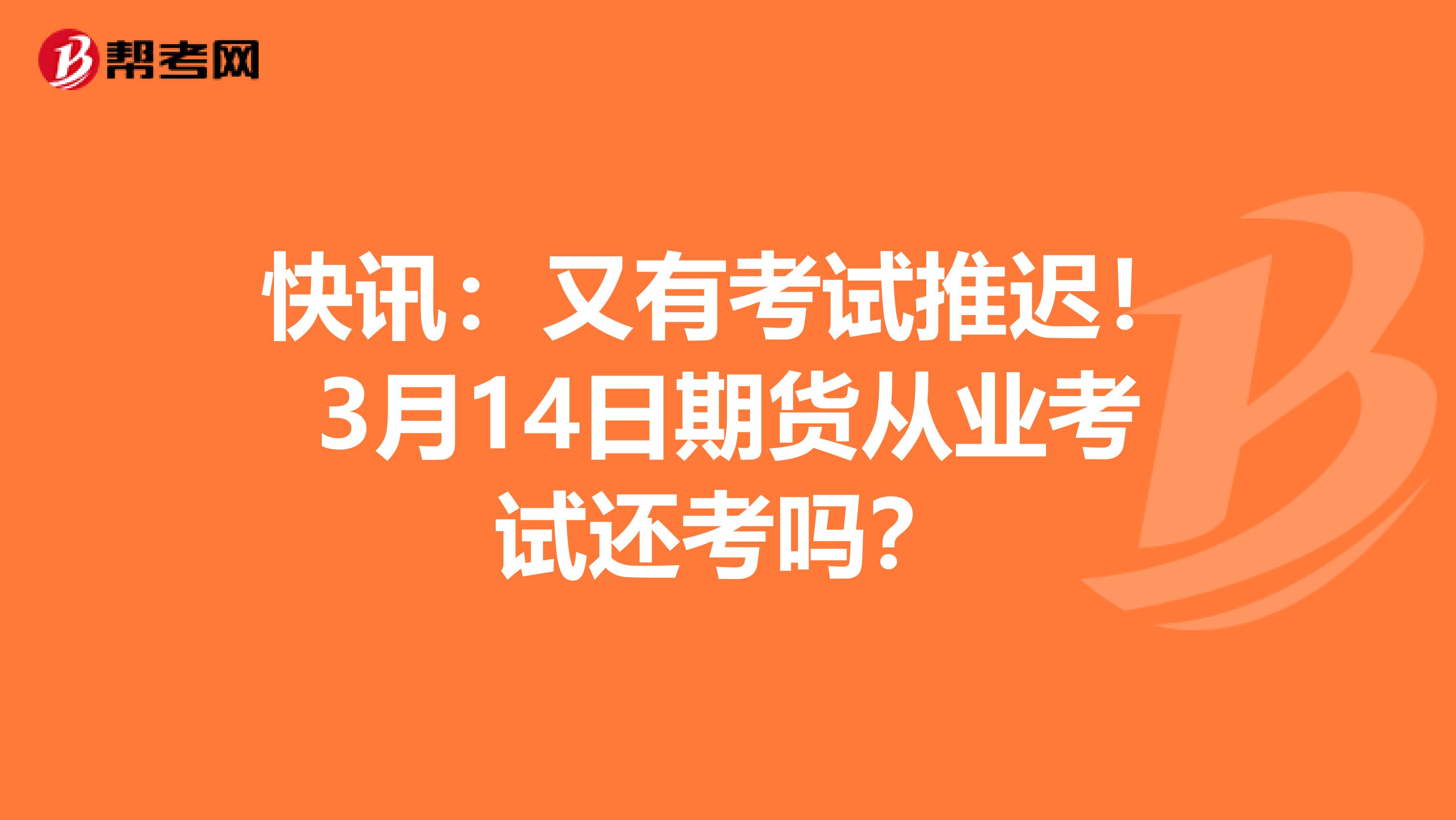 快讯：又有考试推迟！3月14日期货从业考试还考吗？