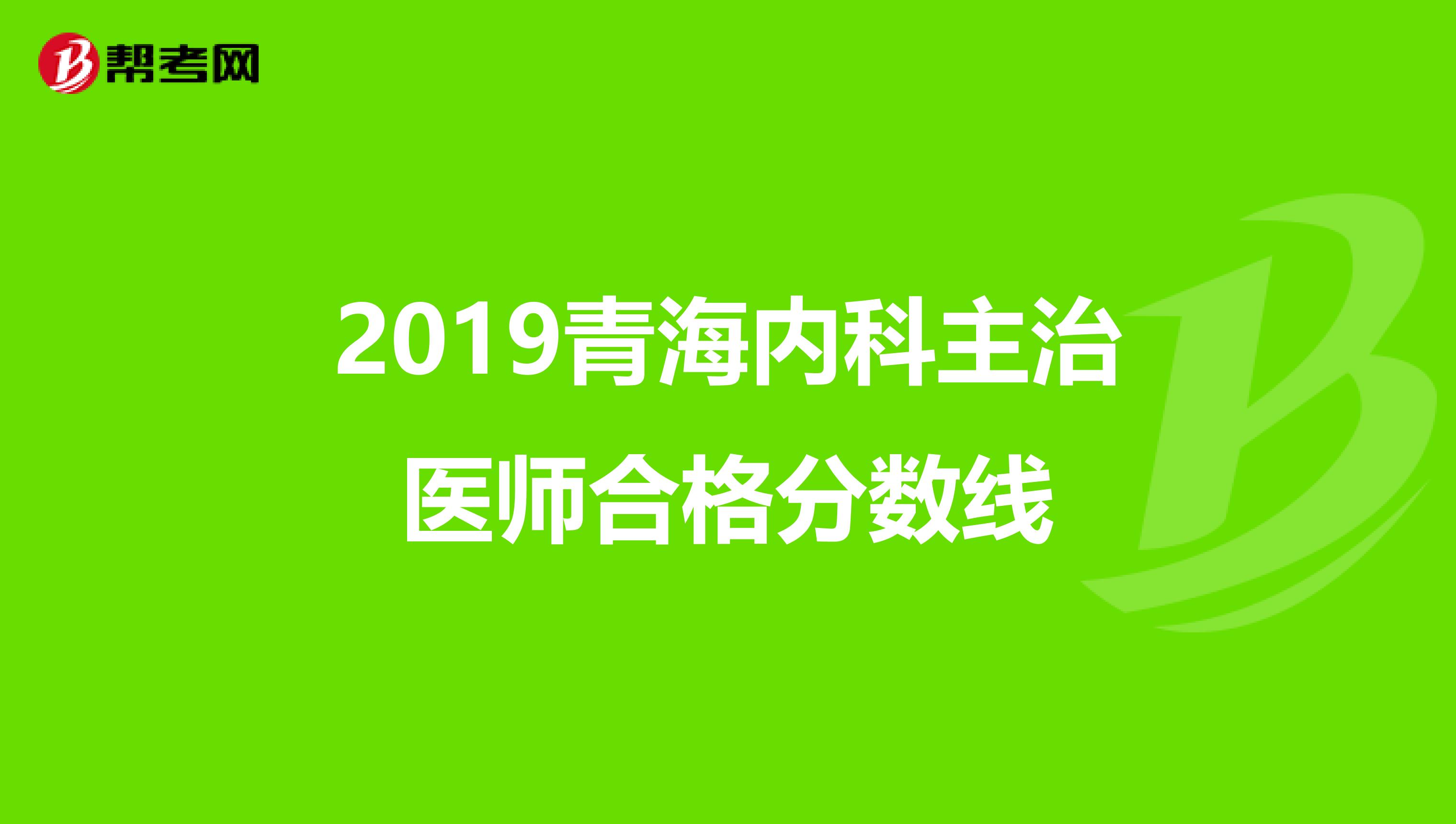 2019青海内科主治医师合格分数线