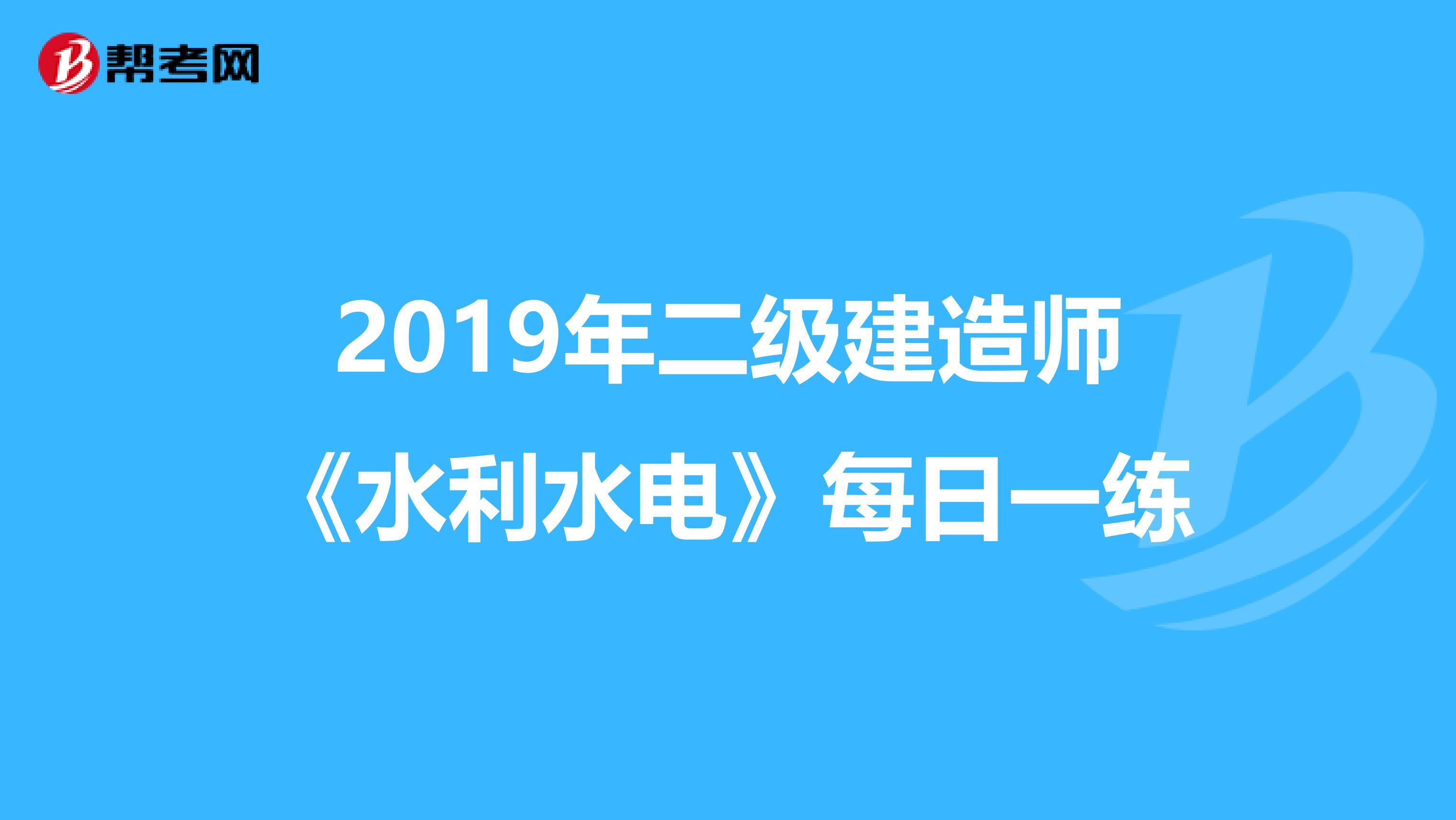 2019年二级建造师《水利水电》每日一练