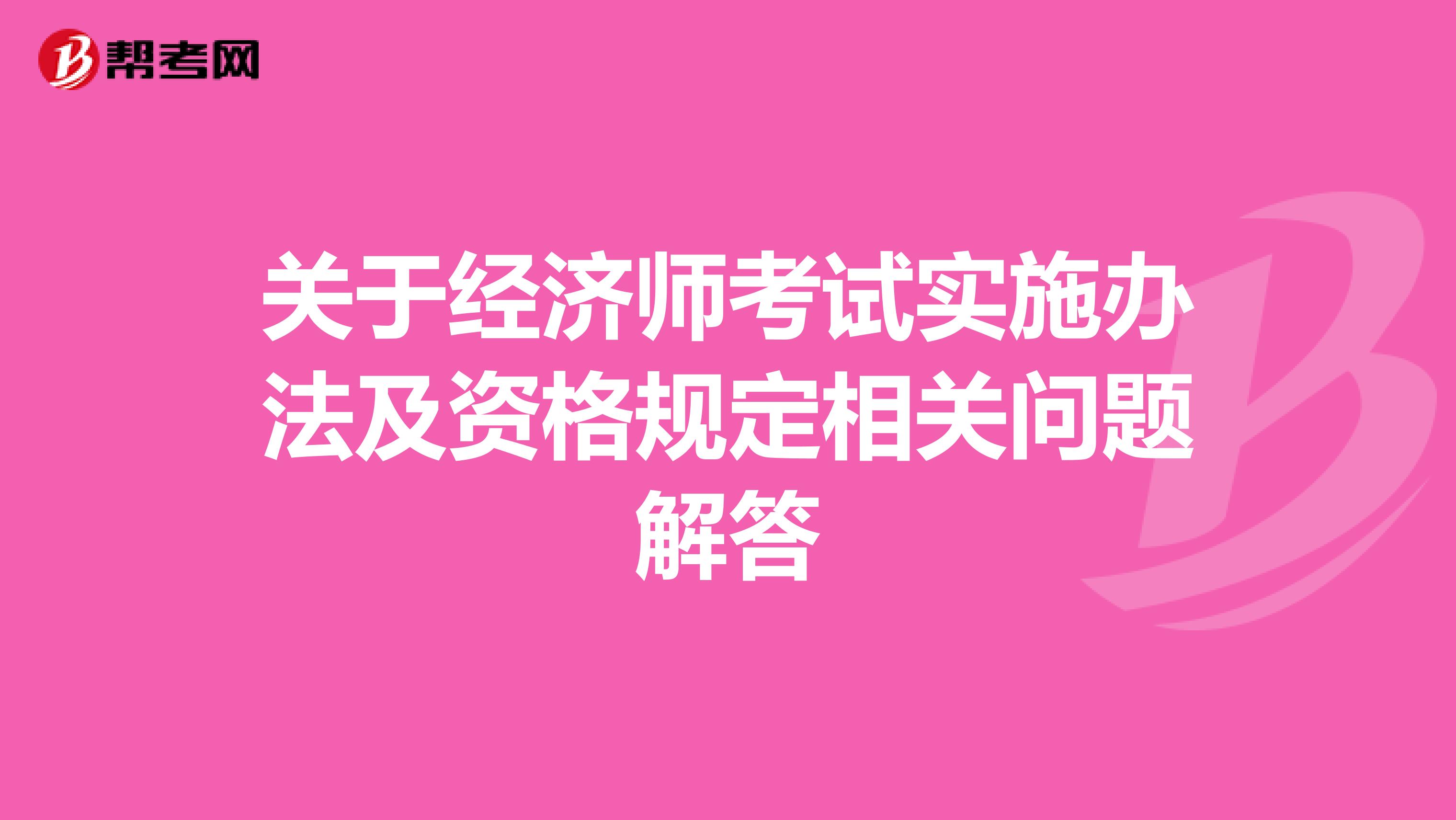 关于经济师考试实施办法及资格规定相关问题解答