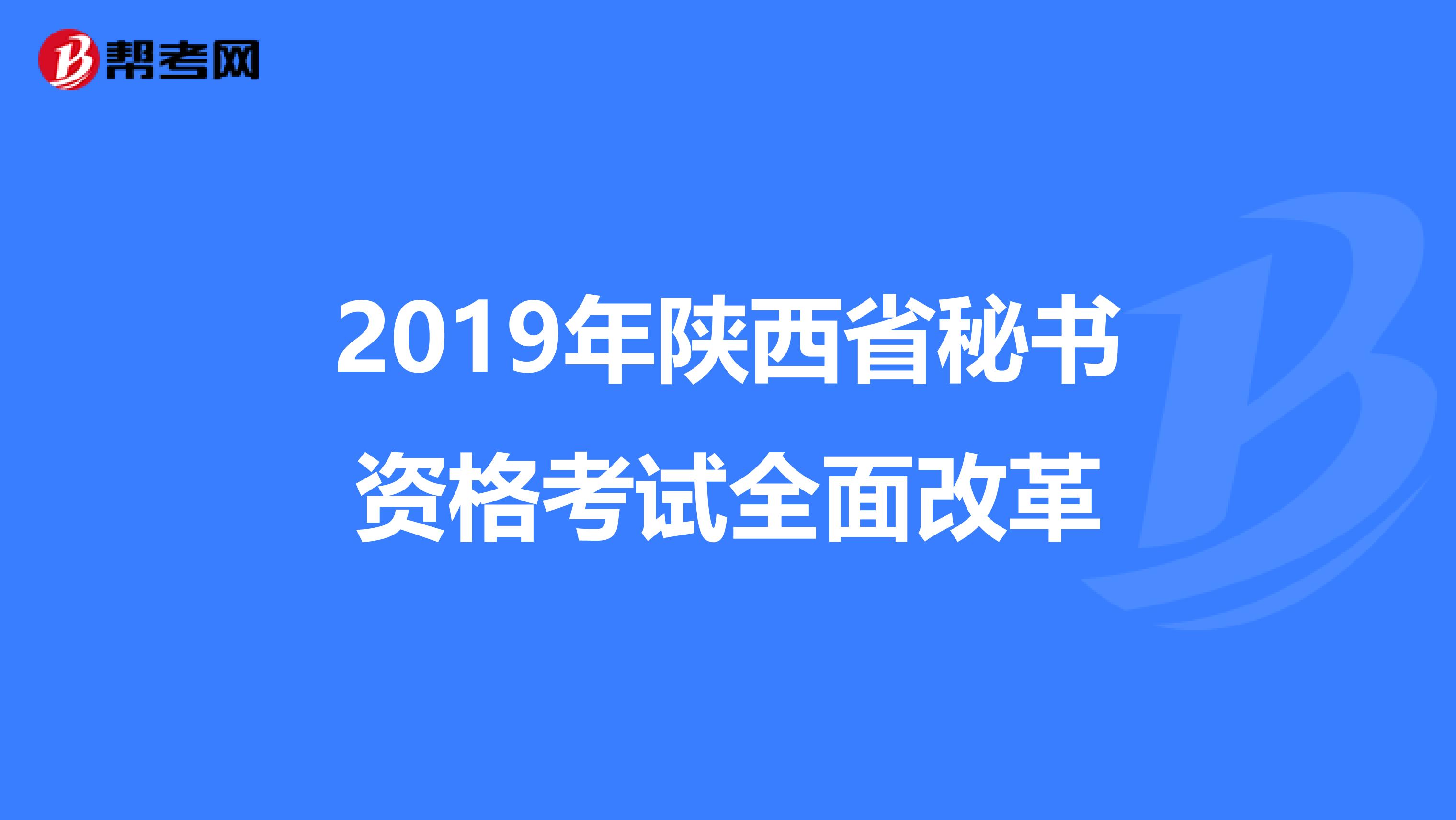 2019年陕西省秘书资格考试全面改革