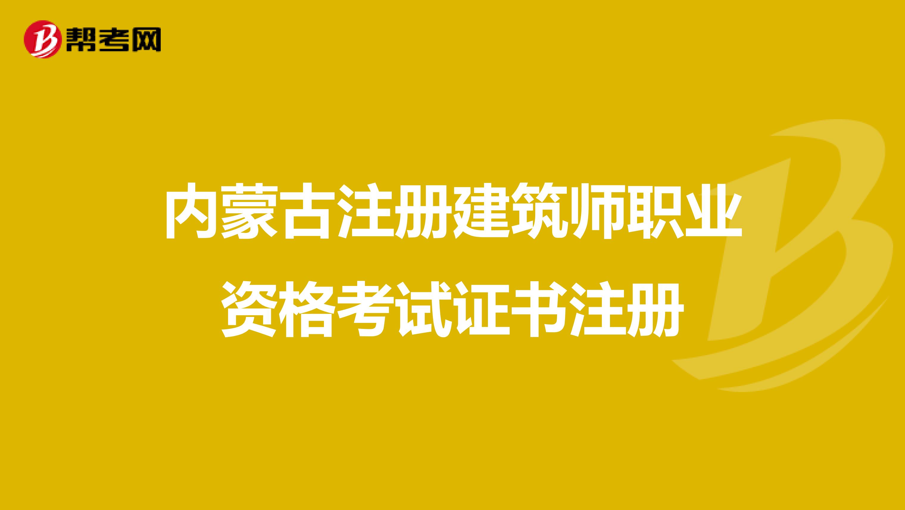 內(nèi)蒙古注冊(cè)建筑師職業(yè)資格考試證書(shū)注冊(cè)