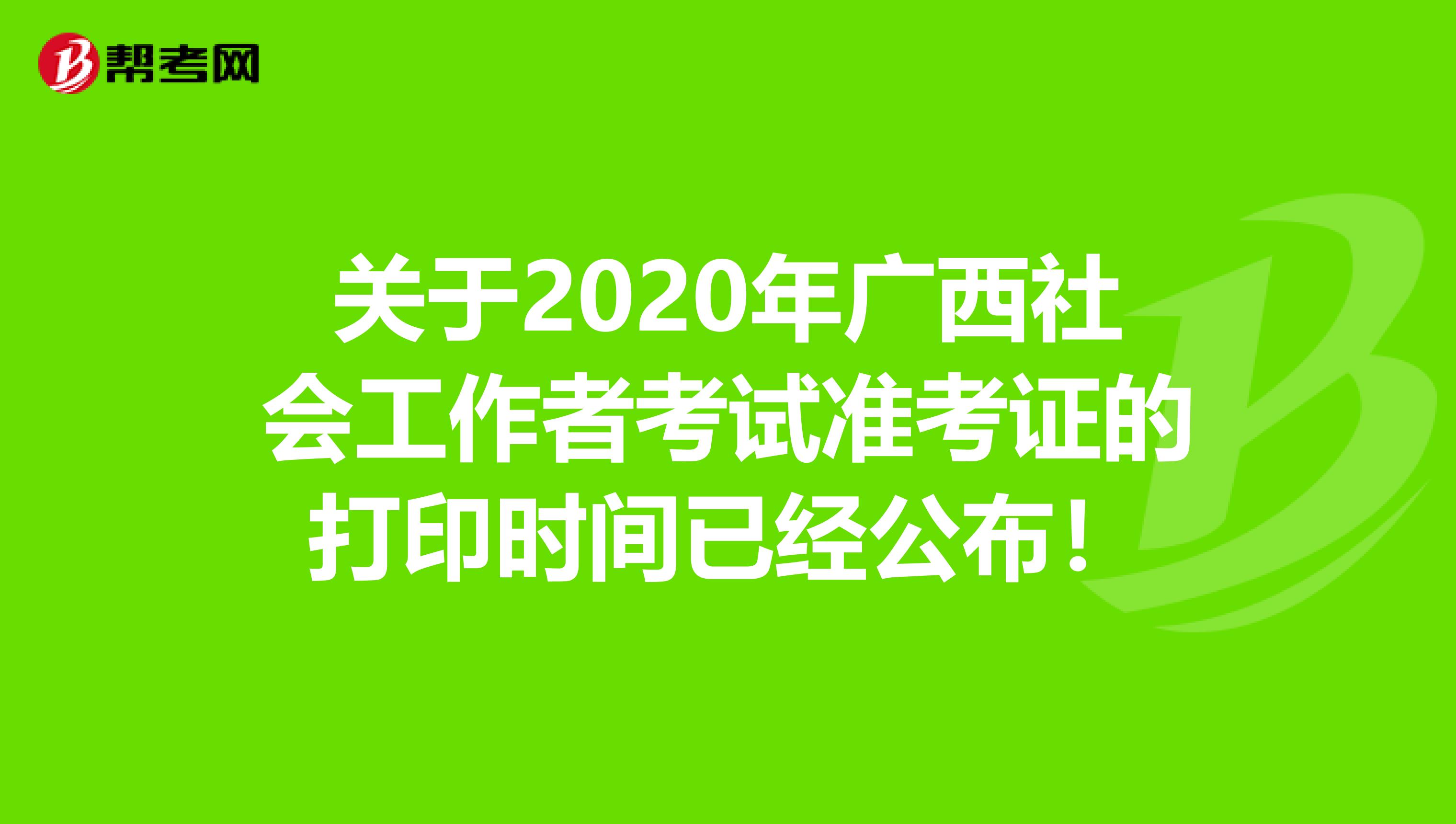 关于2020年广西社会工作者考试准考证的打印时间已经公布！