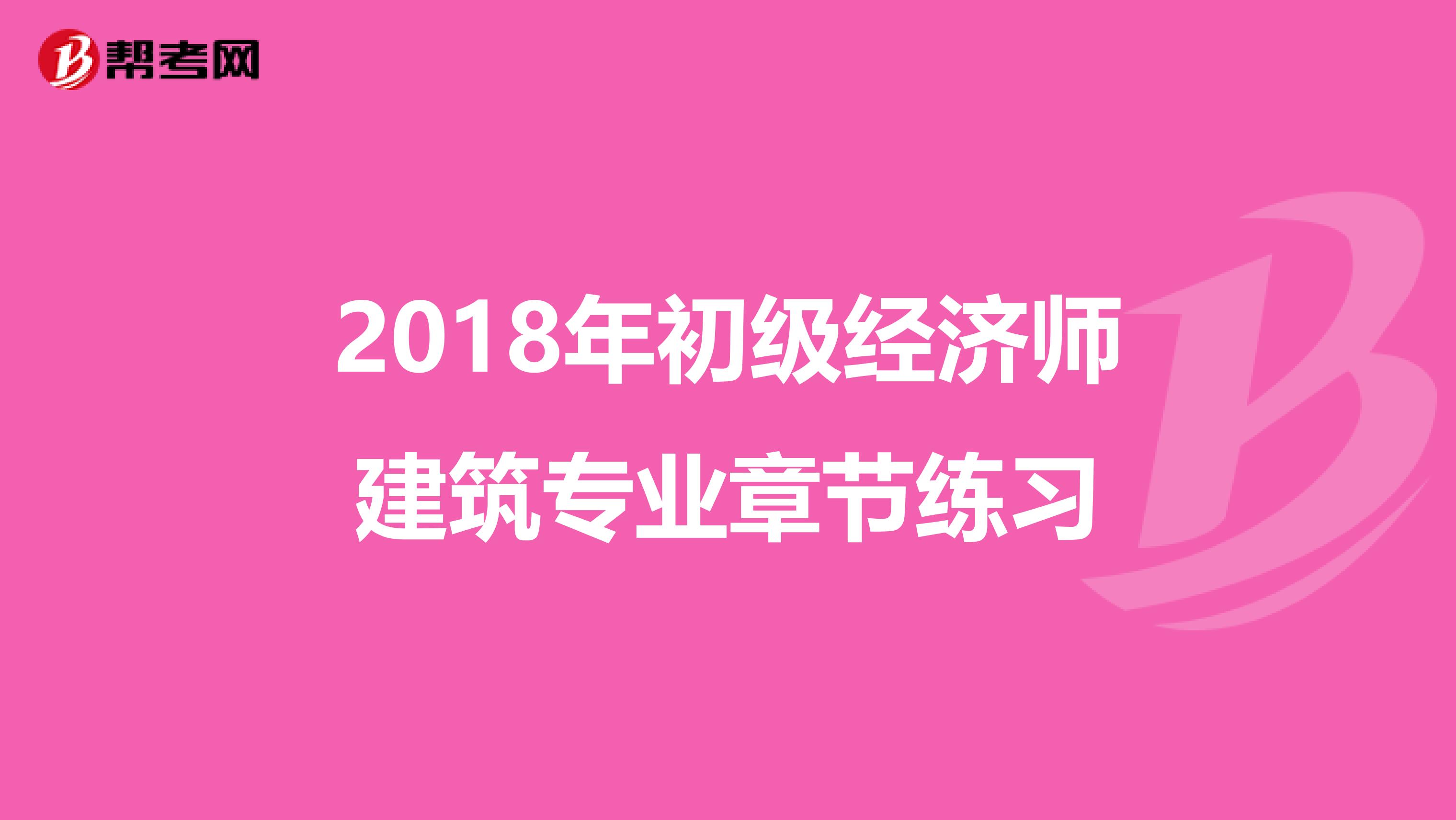 2018年初级经济师建筑专业章节练习