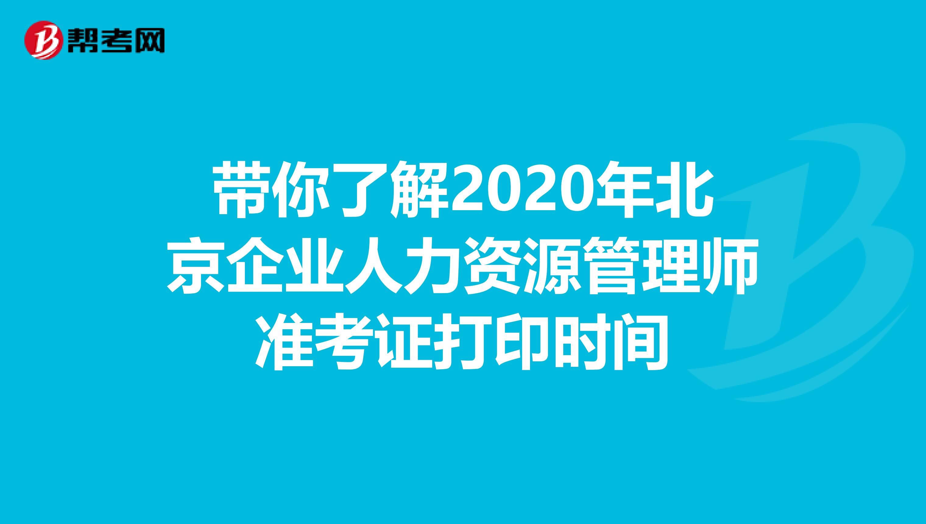 带你了解2020年北京企业人力资源管理师准考证打印时间