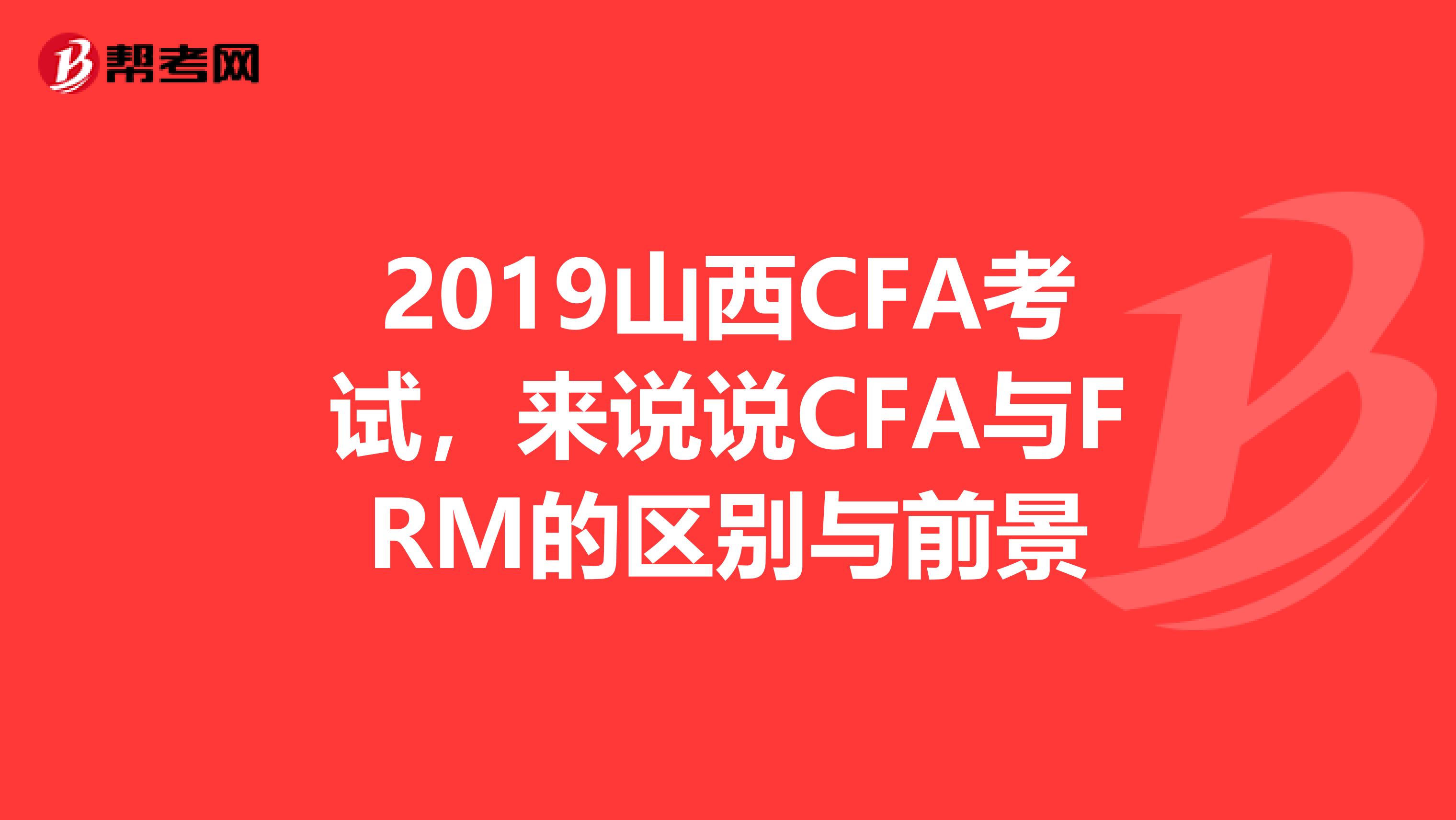 2019山西CFA考试，来说说CFA与FRM的区别与前景