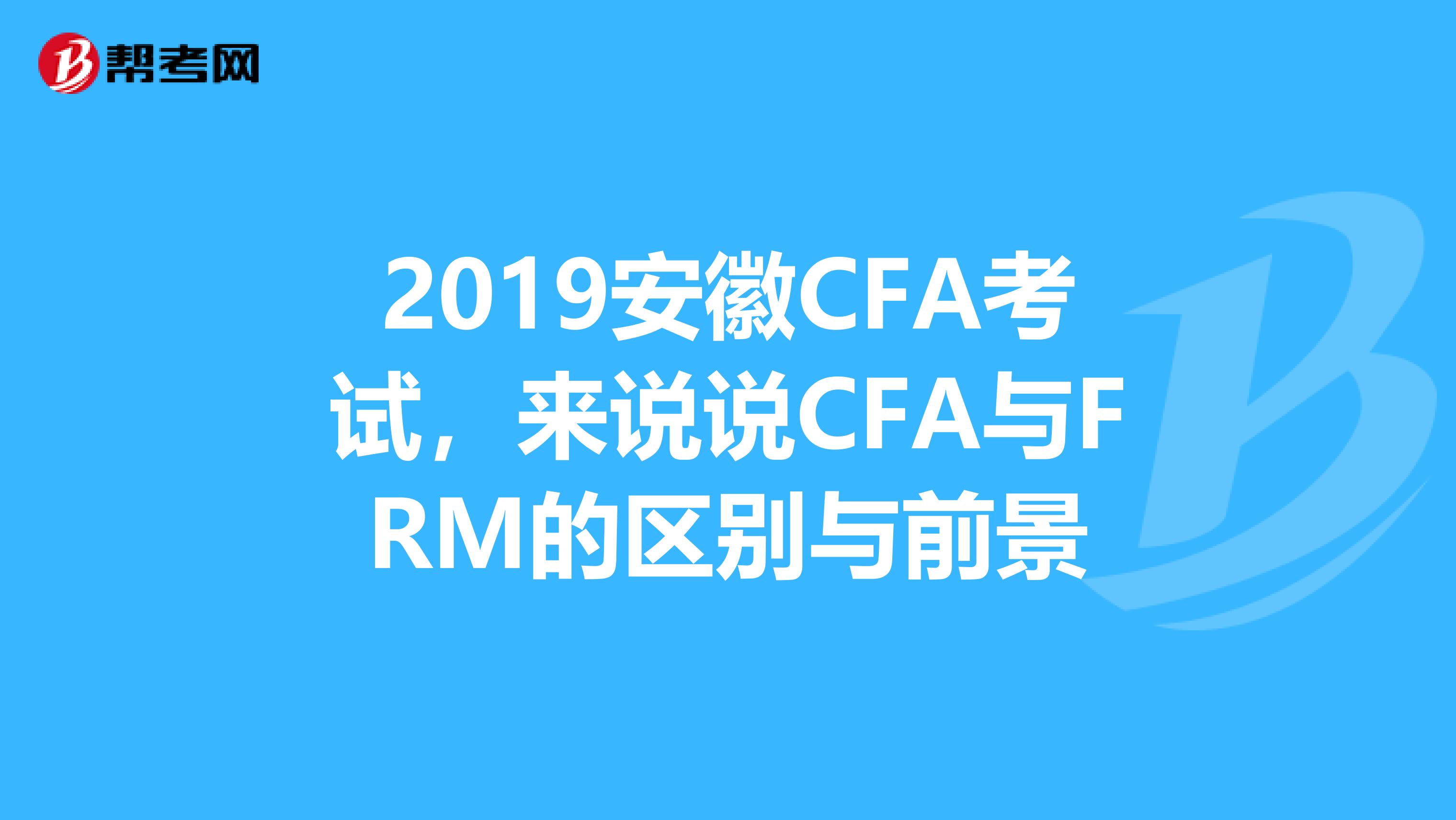 2019安徽CFA考試，來說說CFA與FRM的區別與前景