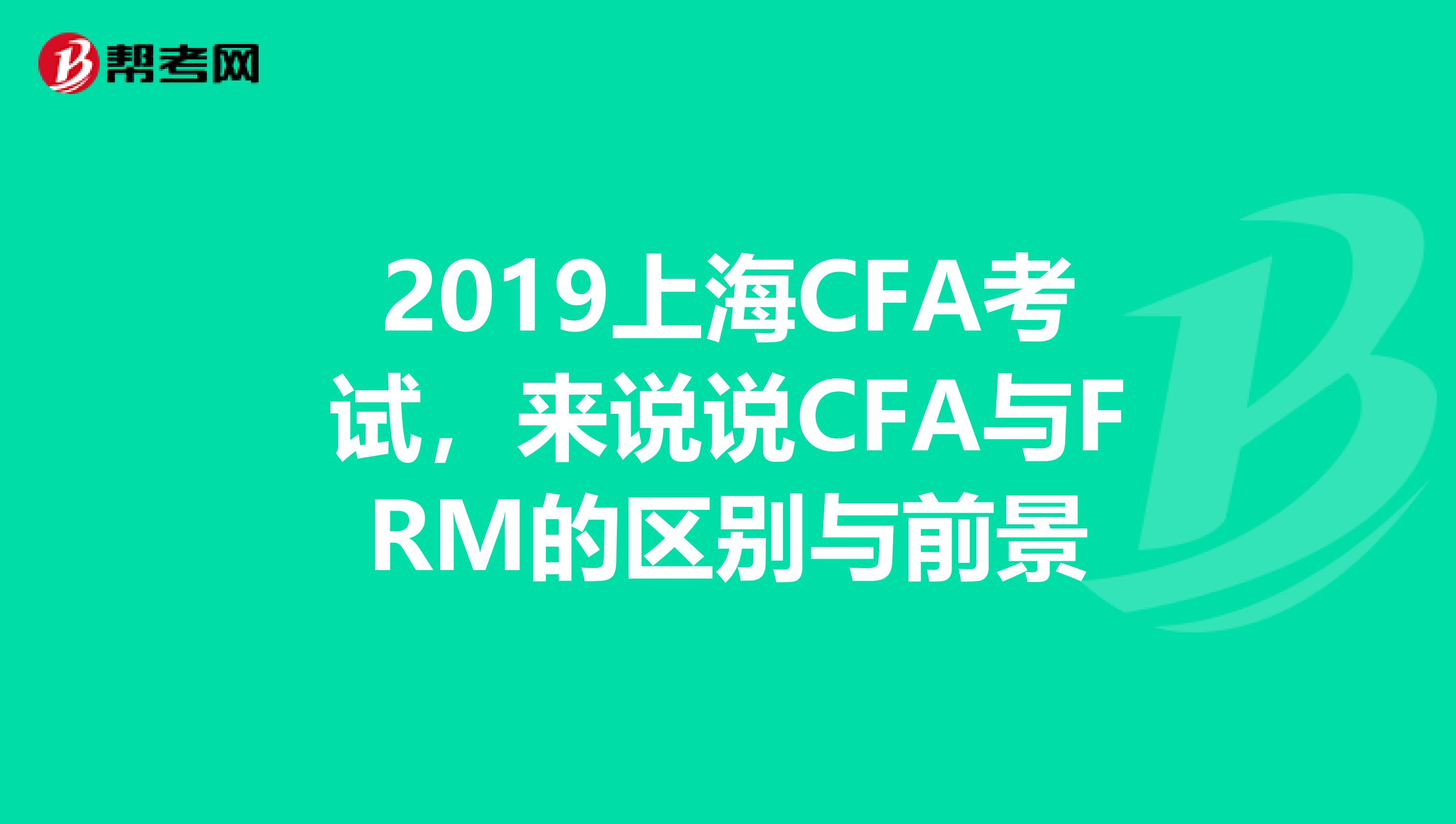 2019上海CFA考试，来说说CFA与FRM的区别与前景