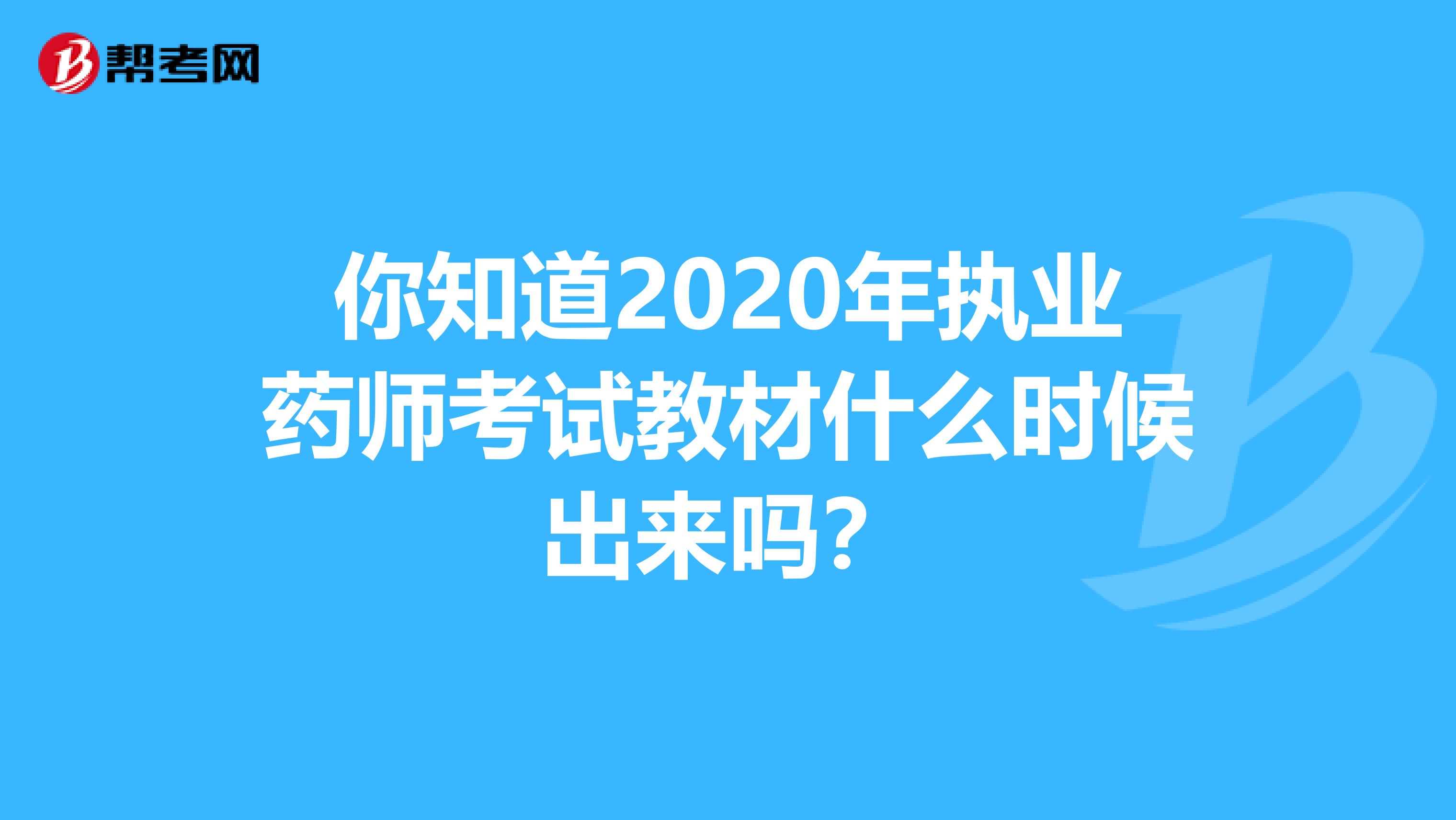 你知道2020年执业药师考试教材什么时候出来吗？