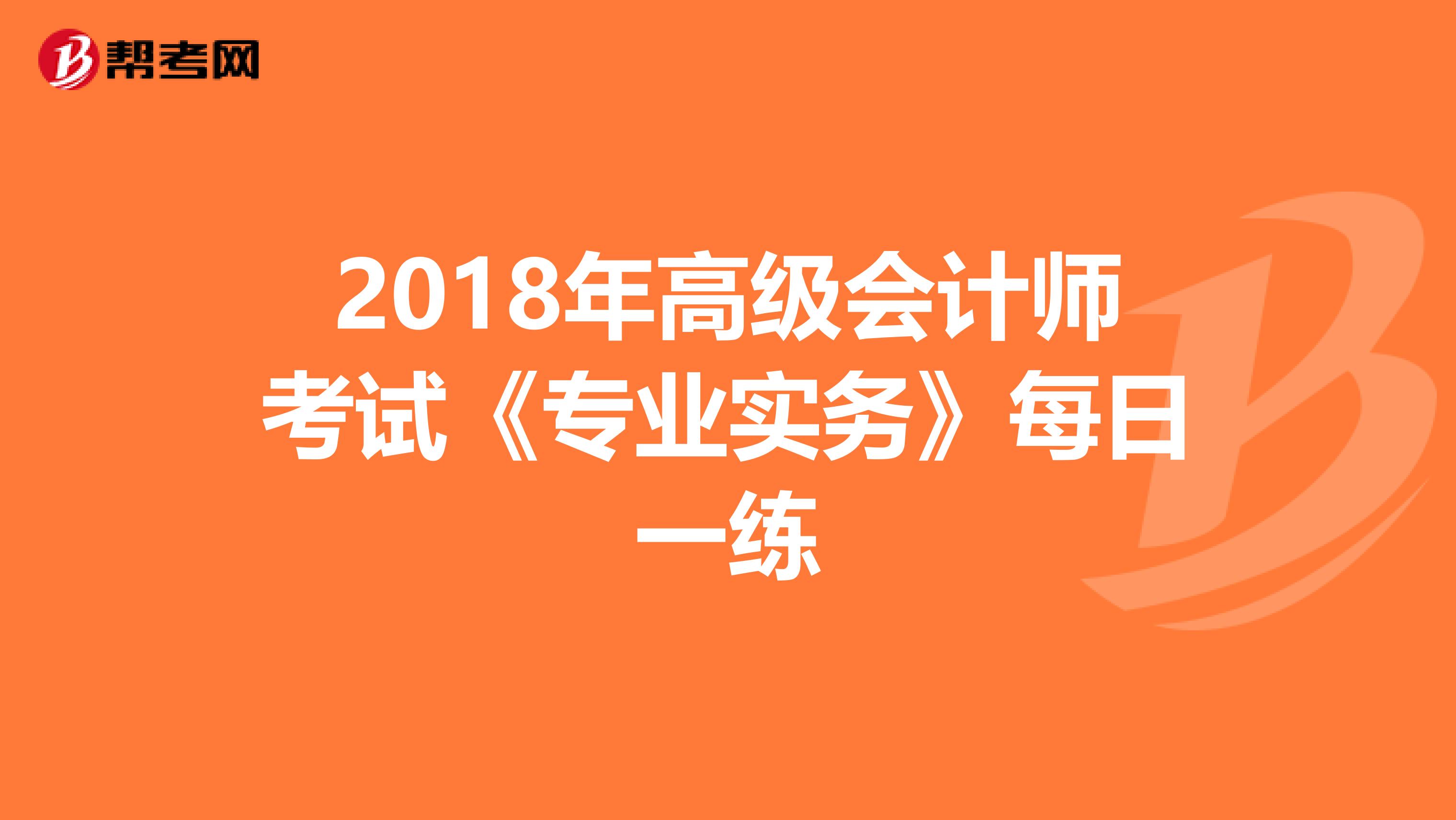 2018年高级会计师考试《专业实务》每日一练