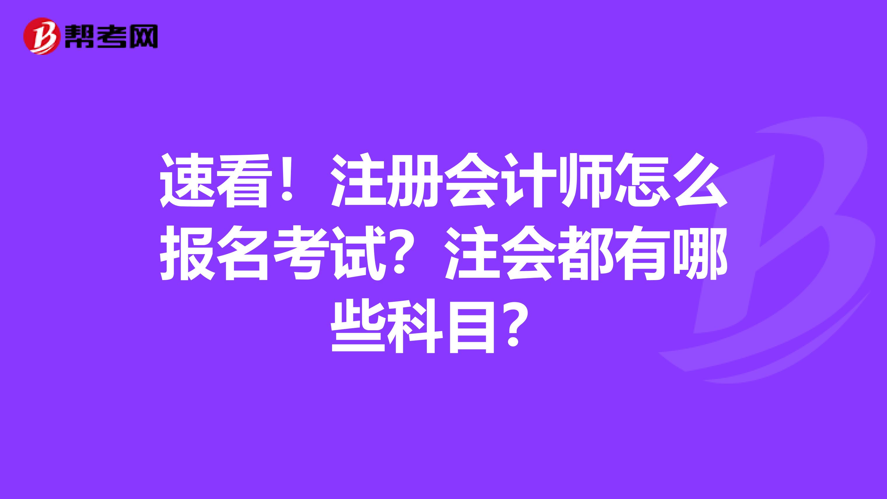 速看！注冊會計師怎么報名考試？注會都有哪些科目？