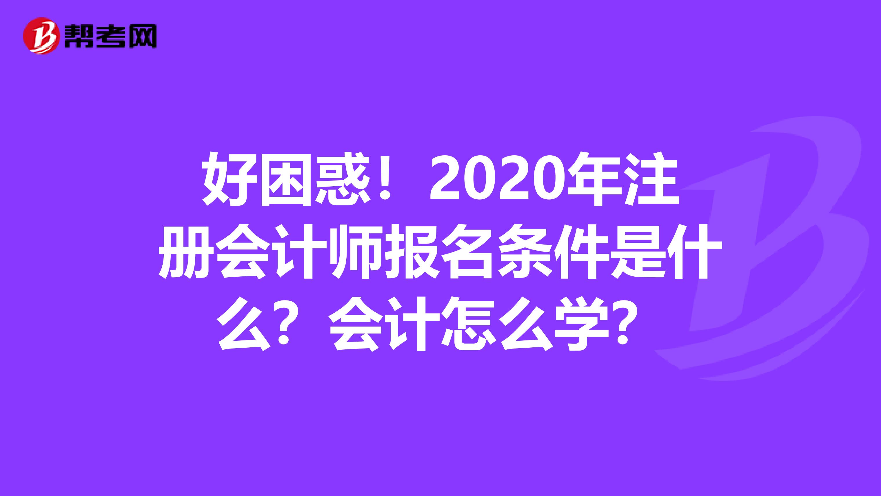 好困惑！2020年注冊會計師報名條件是什么？會計怎么學？